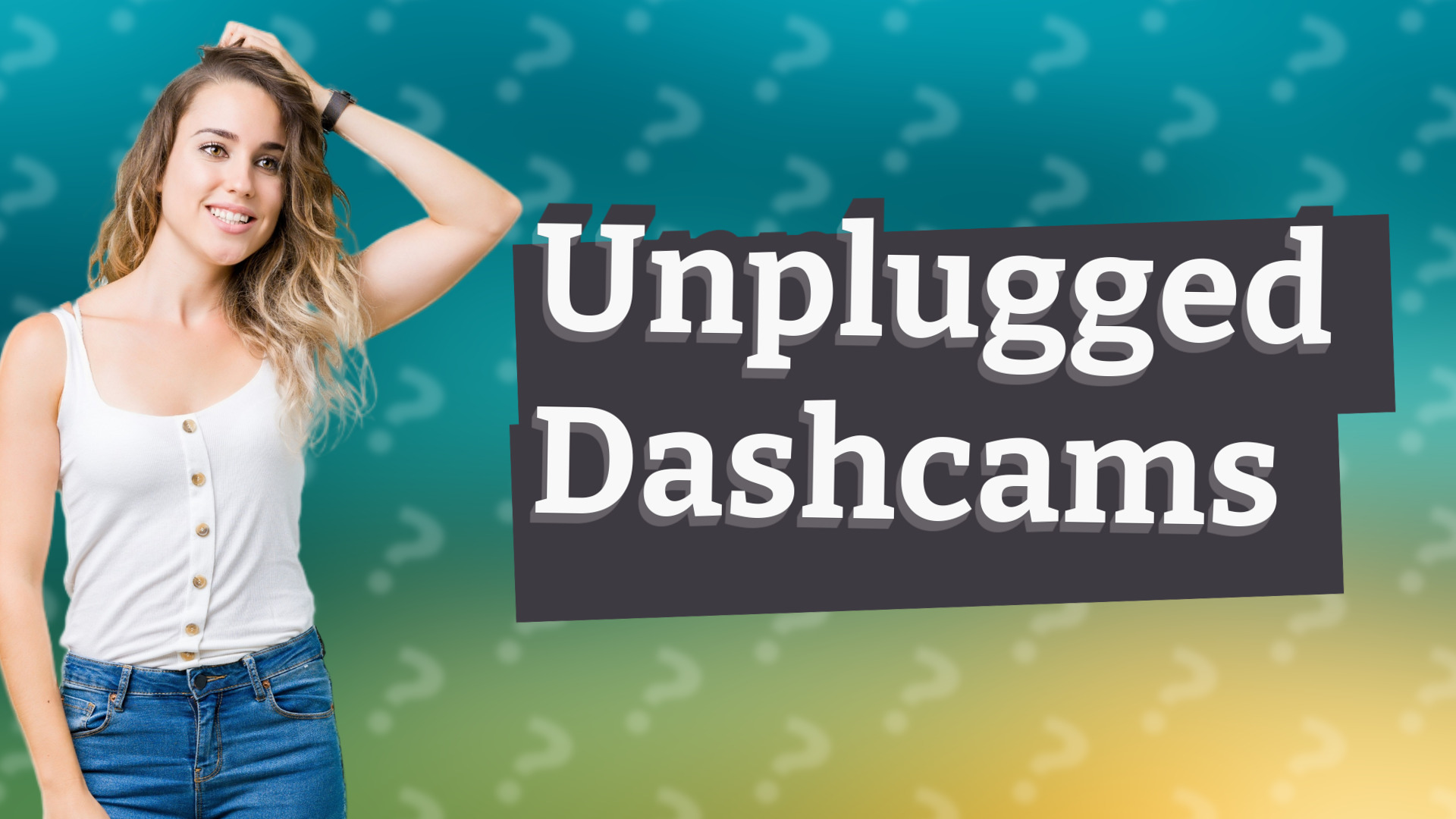 Unplugged Dashcams