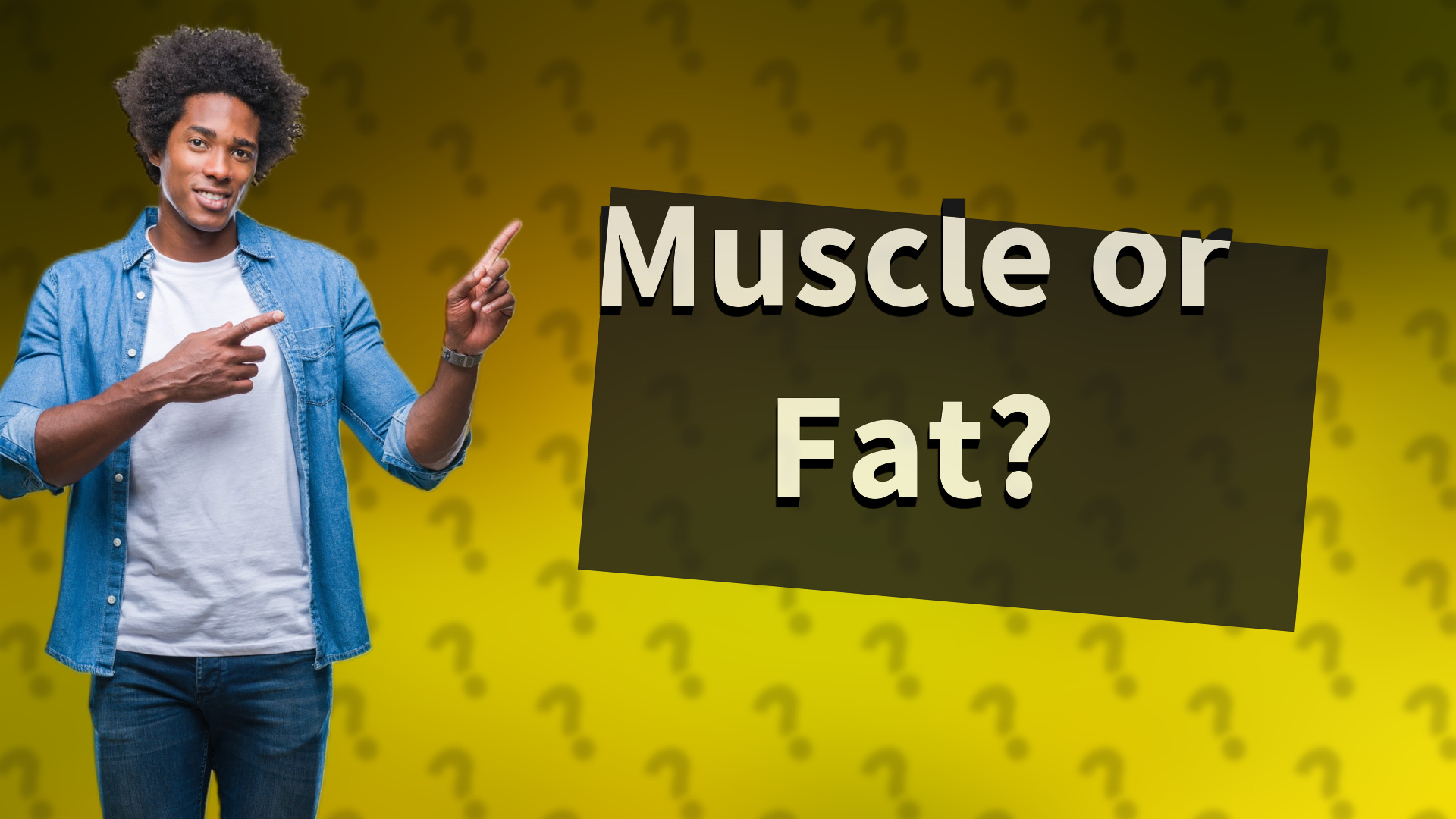 Muscle or Fat?