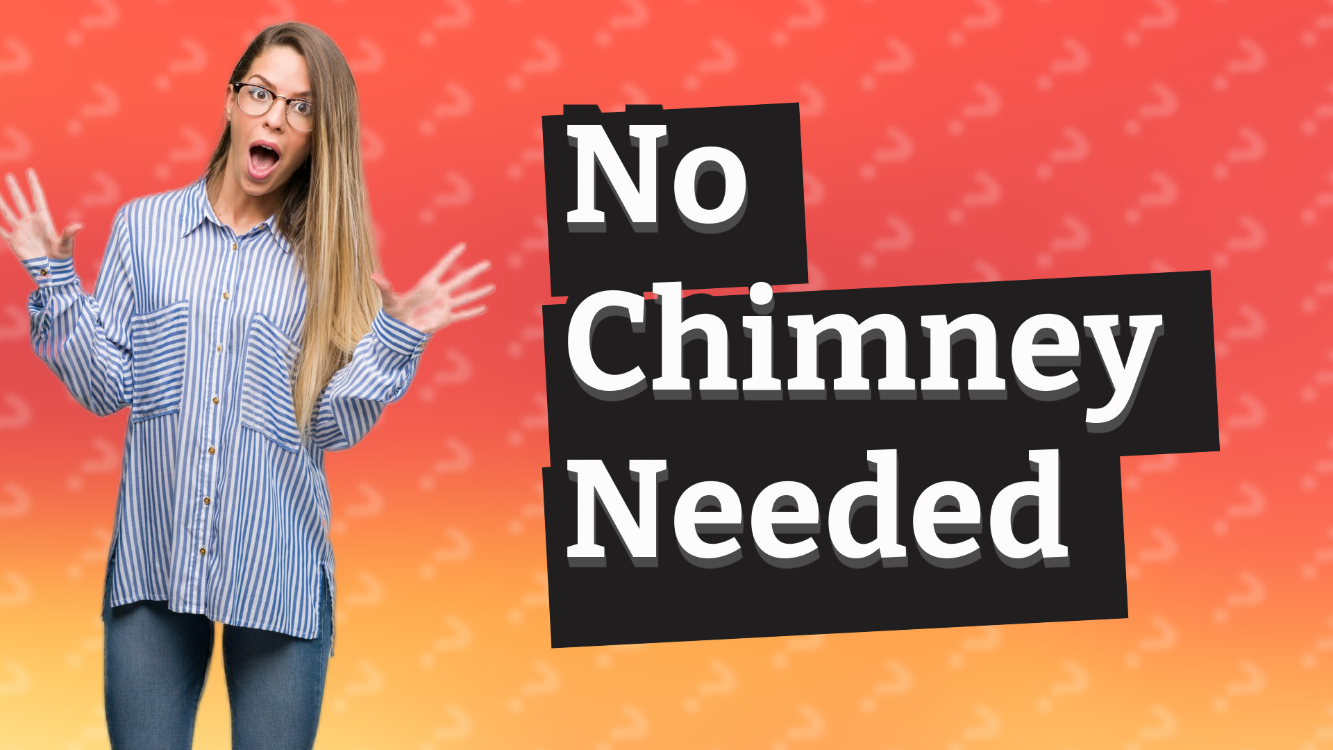 No Chimney Needed