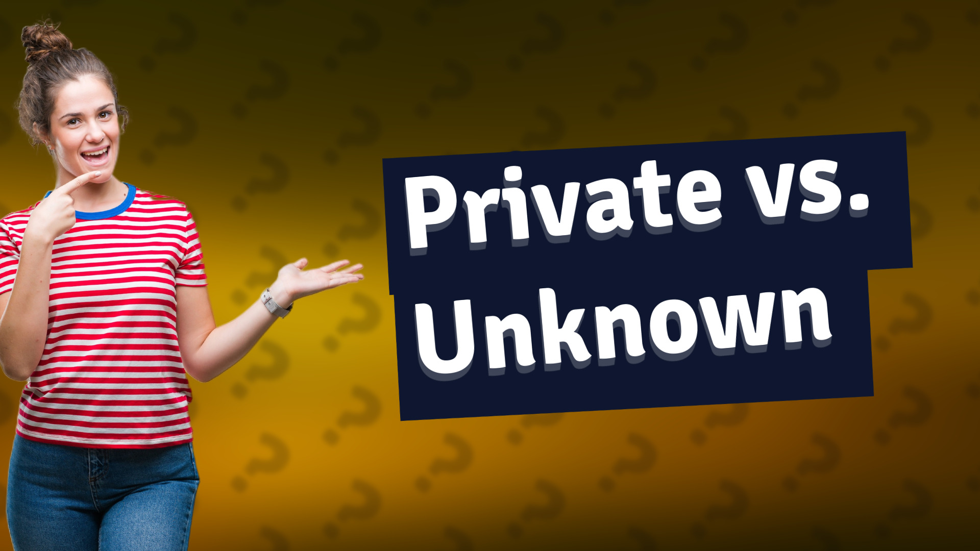 Private vs. Unknown