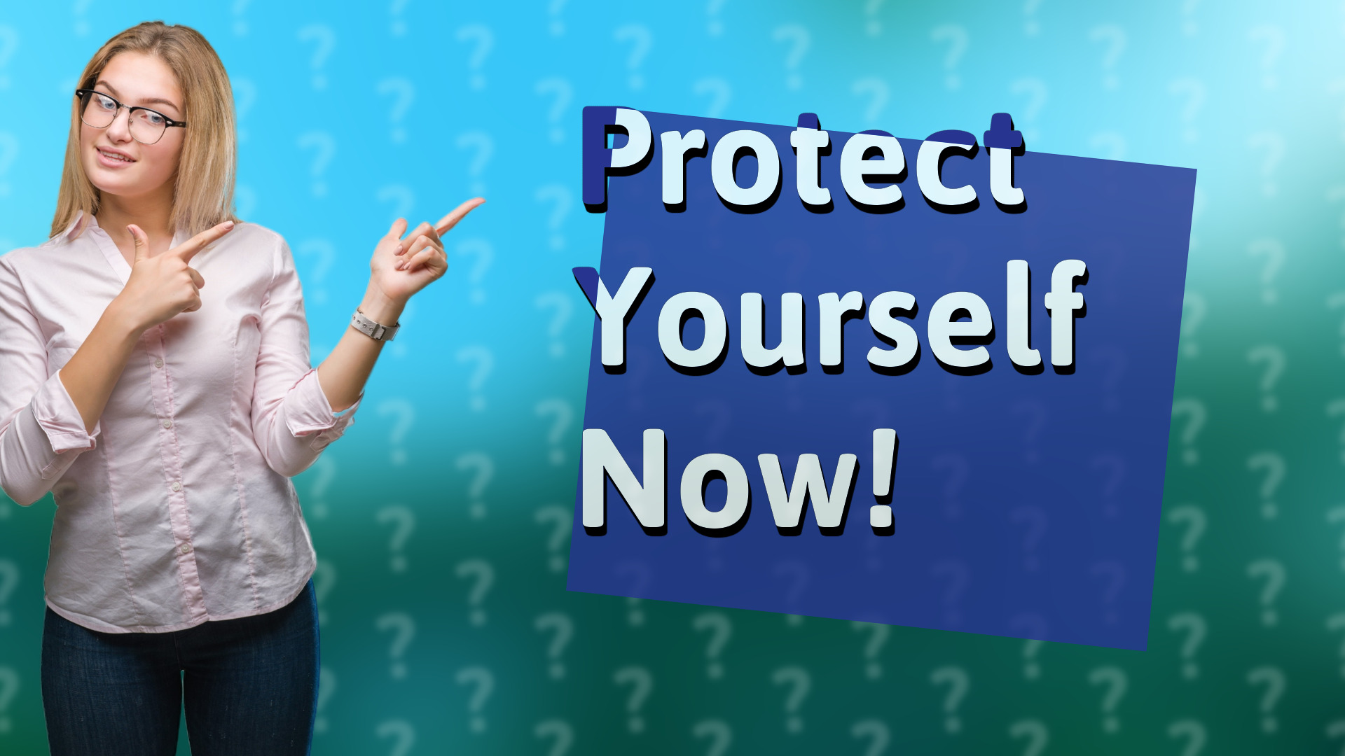 Protect Yourself Now!