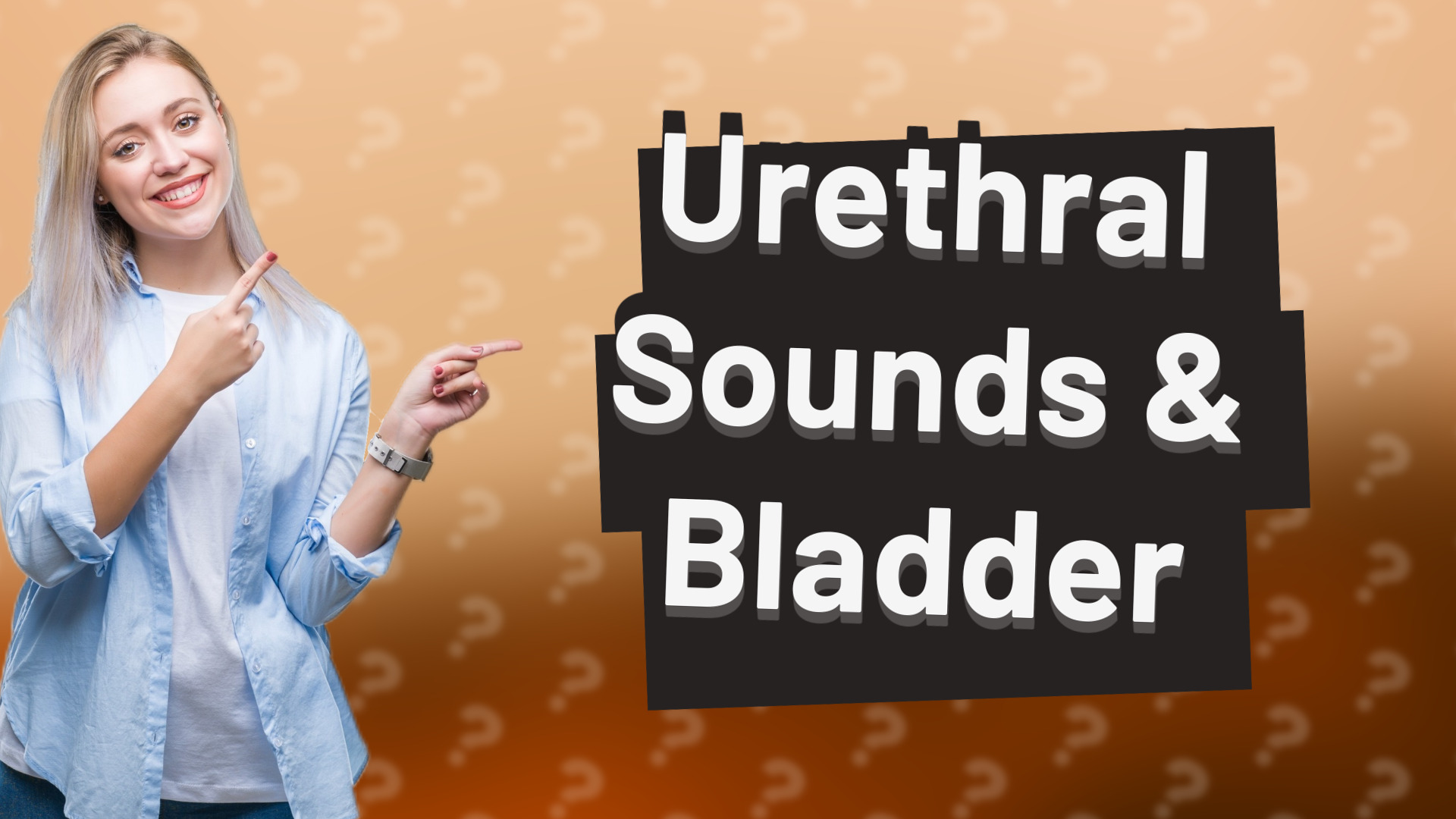 Urethral Sounds & Bladder