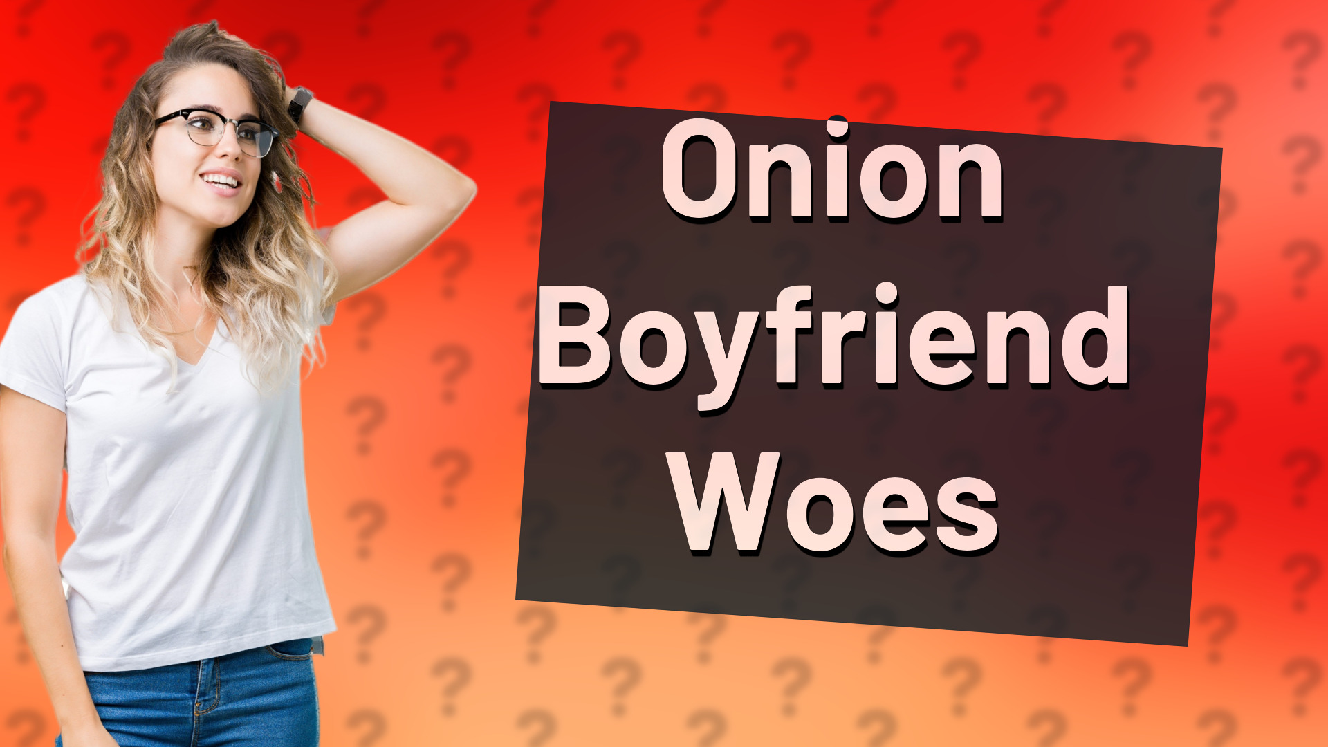 Onion Boyfriend Woes