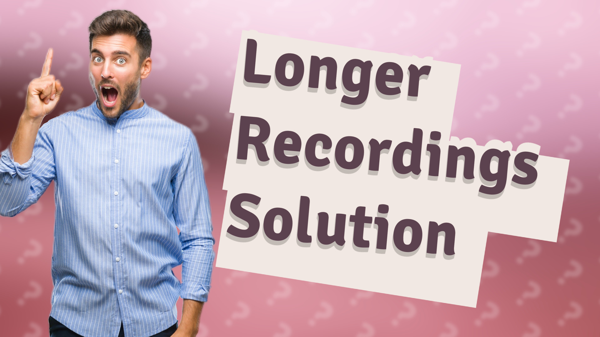 Longer Recordings Solution