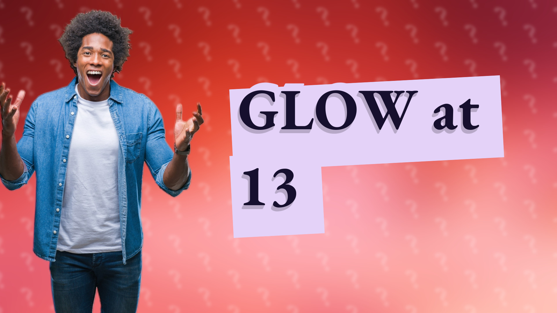 GLOW at 13