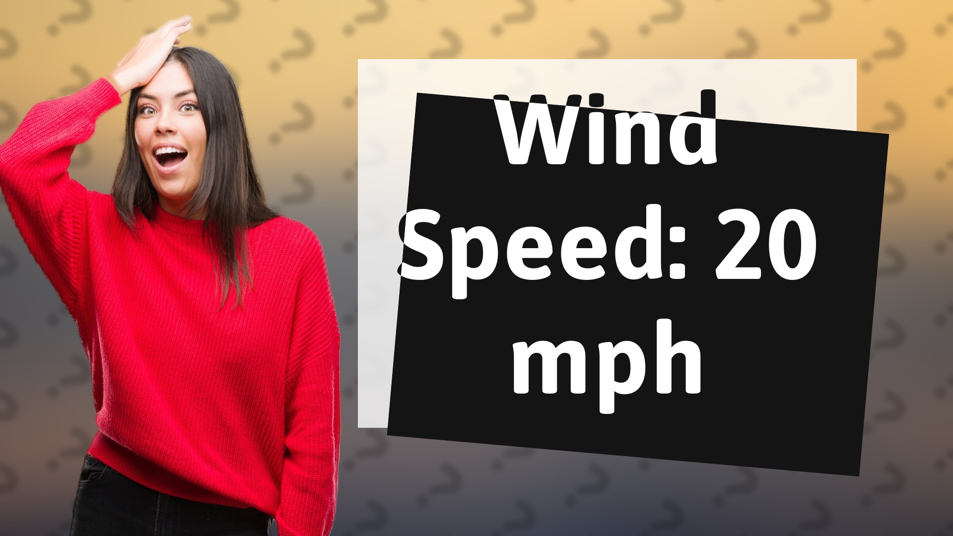 Wind Speed: 20 mph
