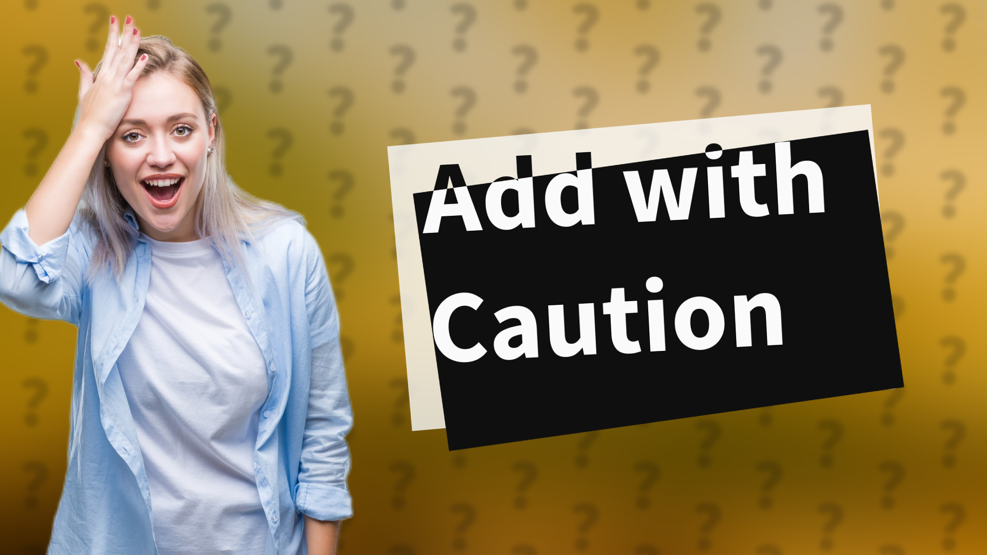 Add with Caution