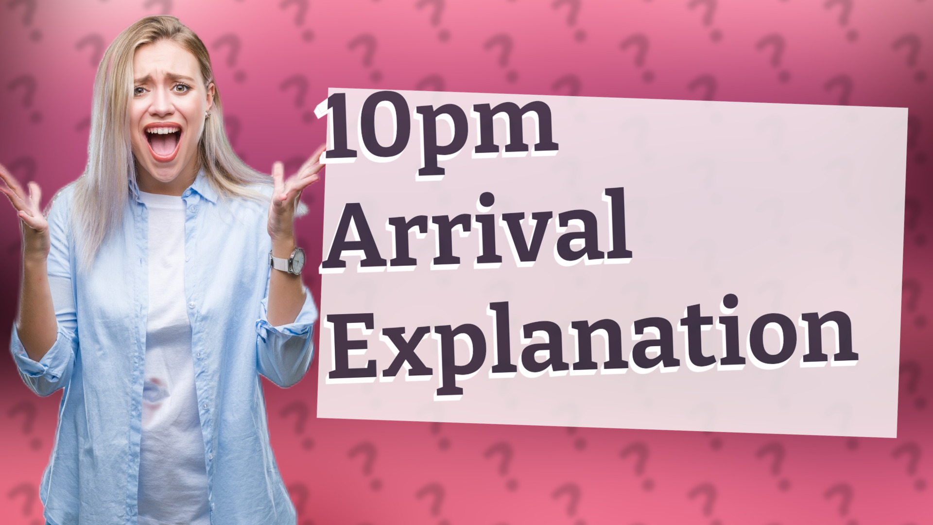 10pm Arrival Explanation