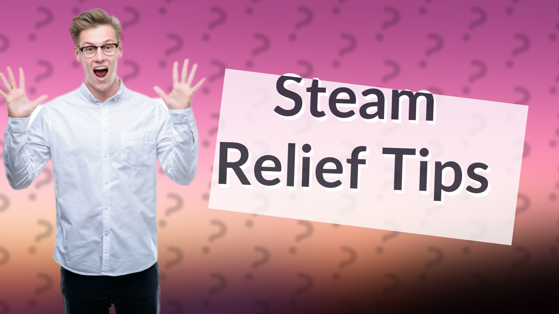 Steam Relief Tips