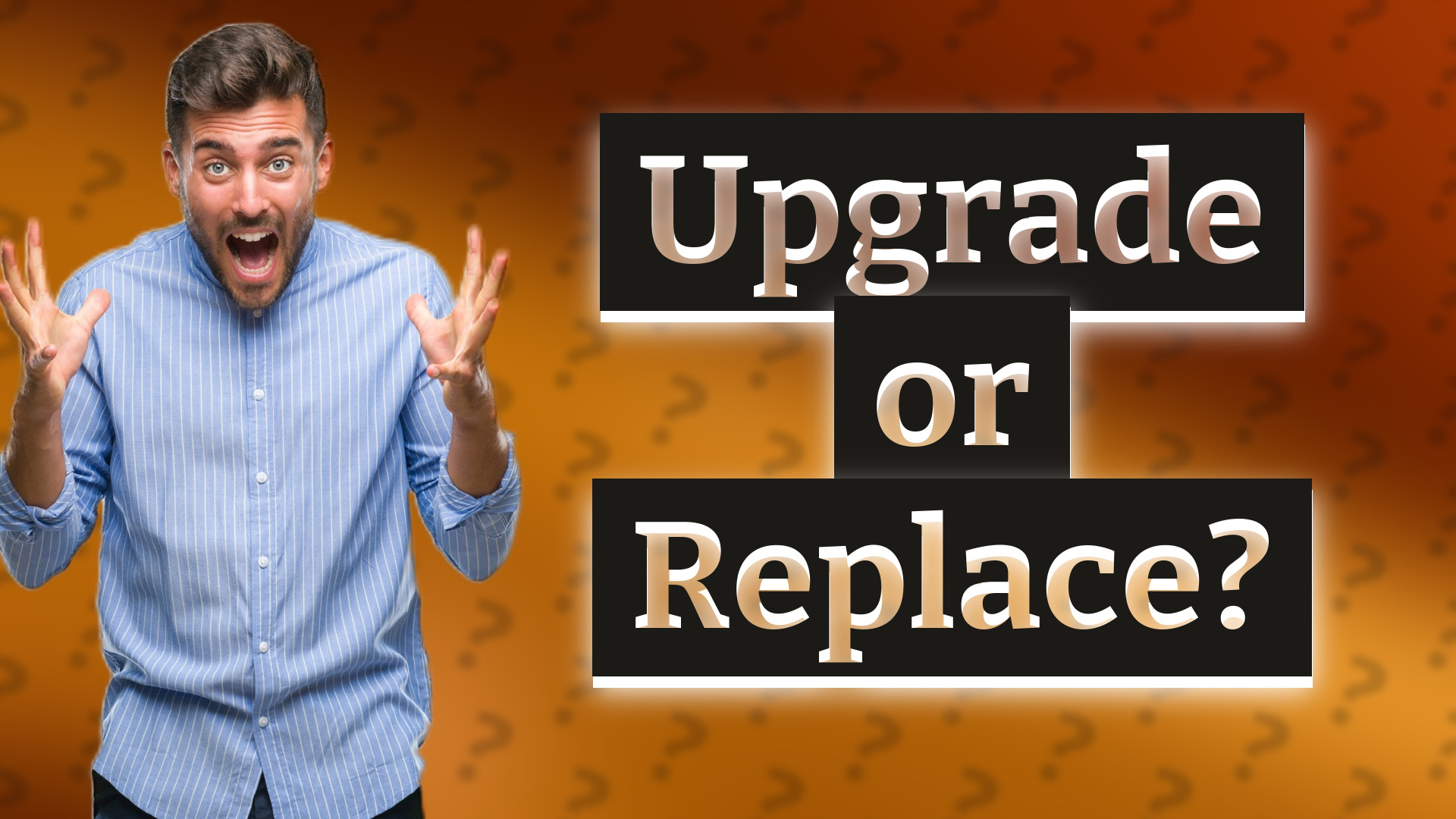 Upgrade or Replace?