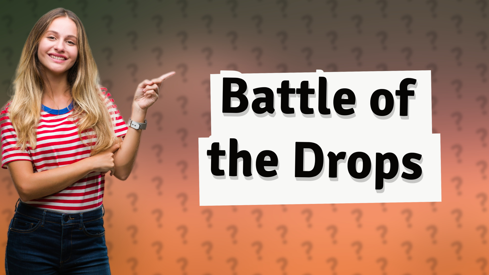 Battle of the Drops