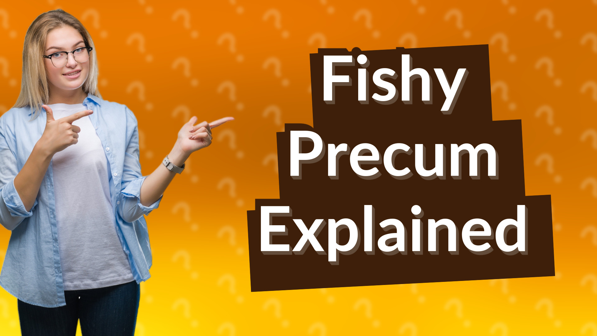 Fishy Precum Explained