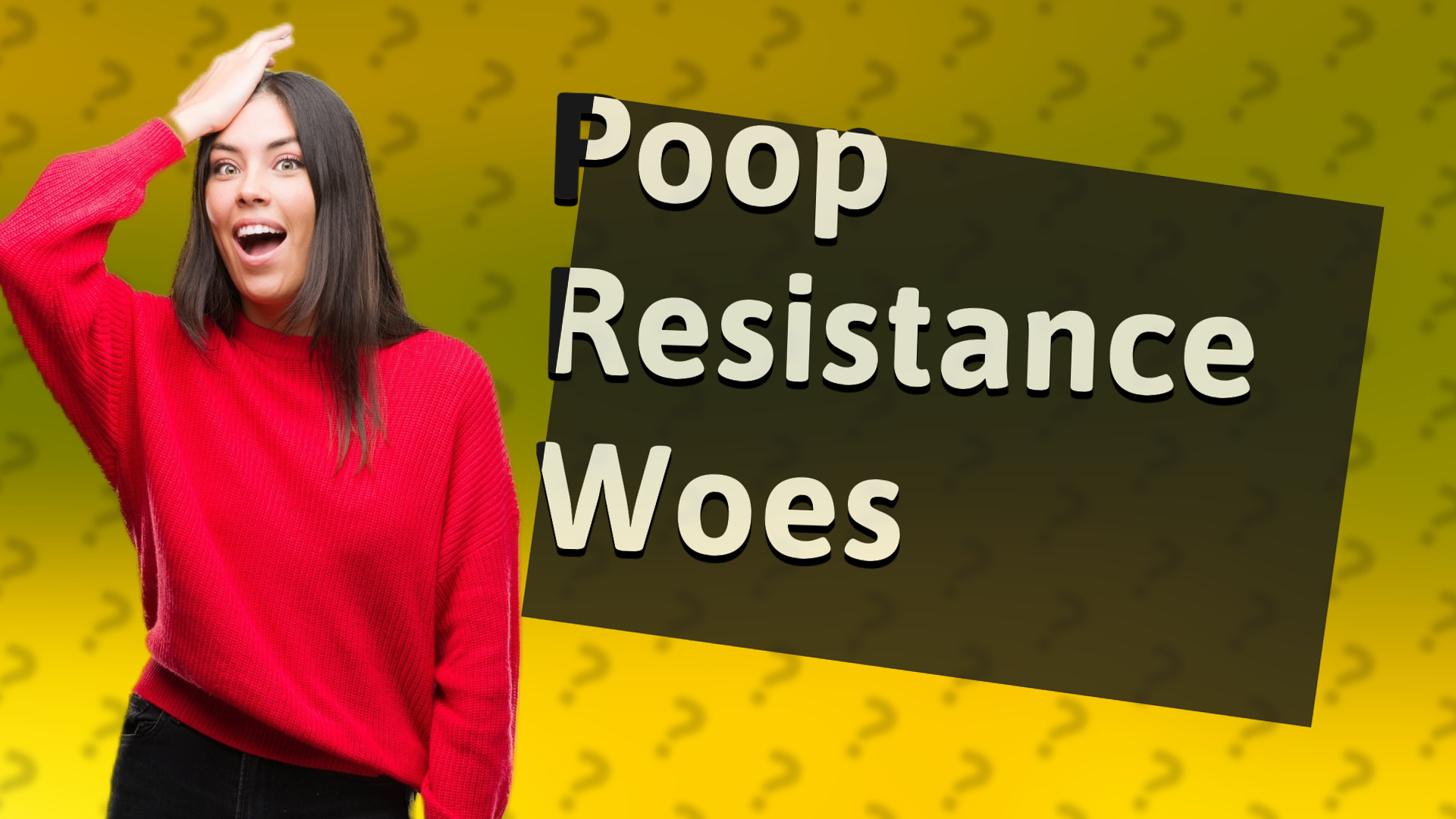 Poop Resistance Woes