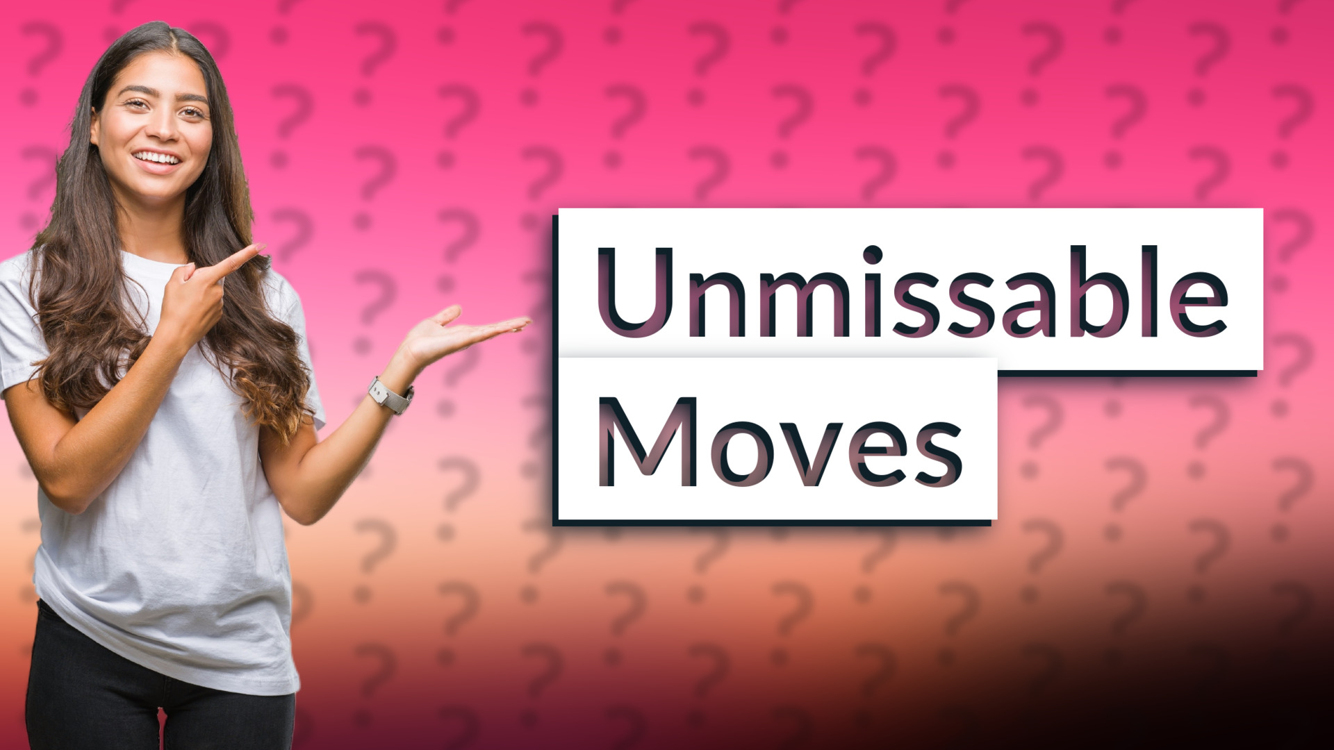 Unmissable Moves