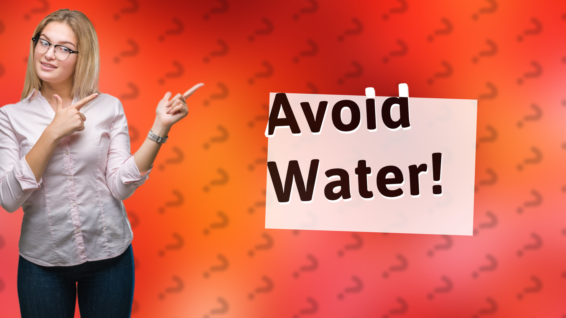 Avoid Water!