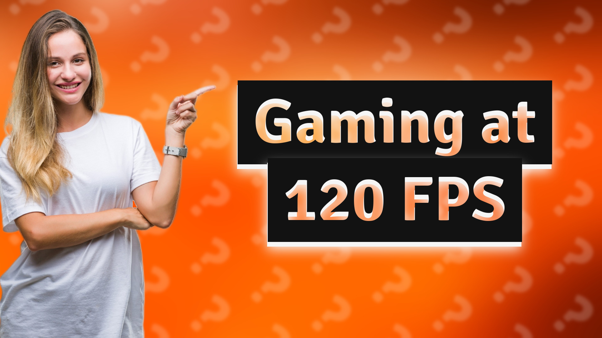 Gaming at 120 FPS