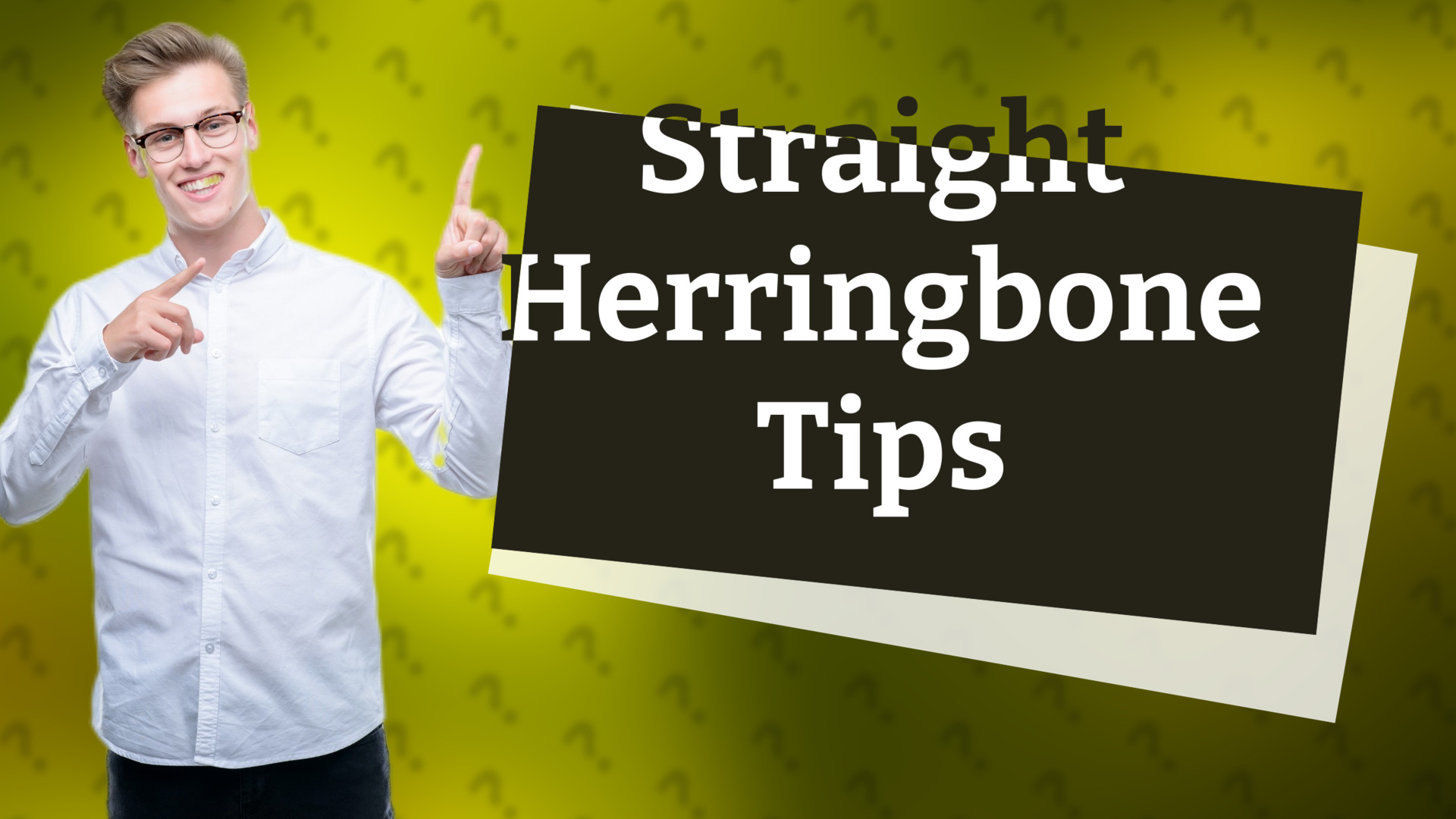 Straight Herringbone Tips