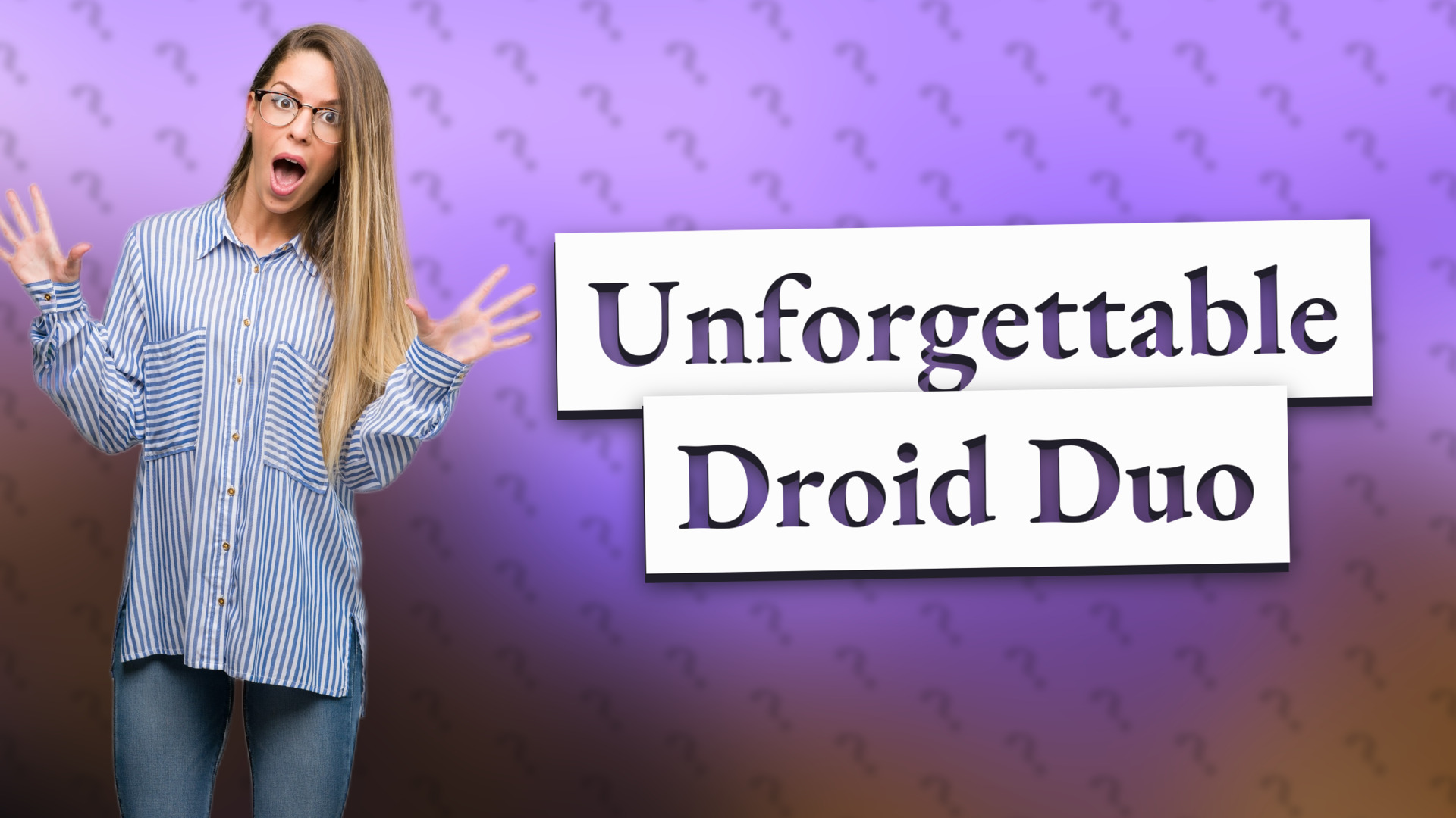 Unforgettable Droid Duo