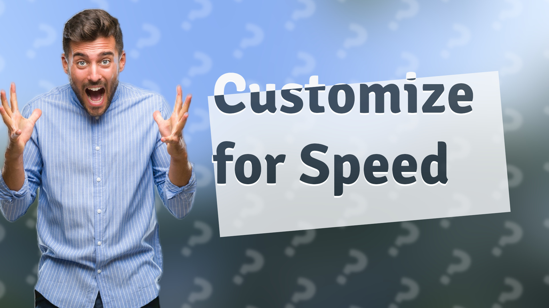 Customize for Speed