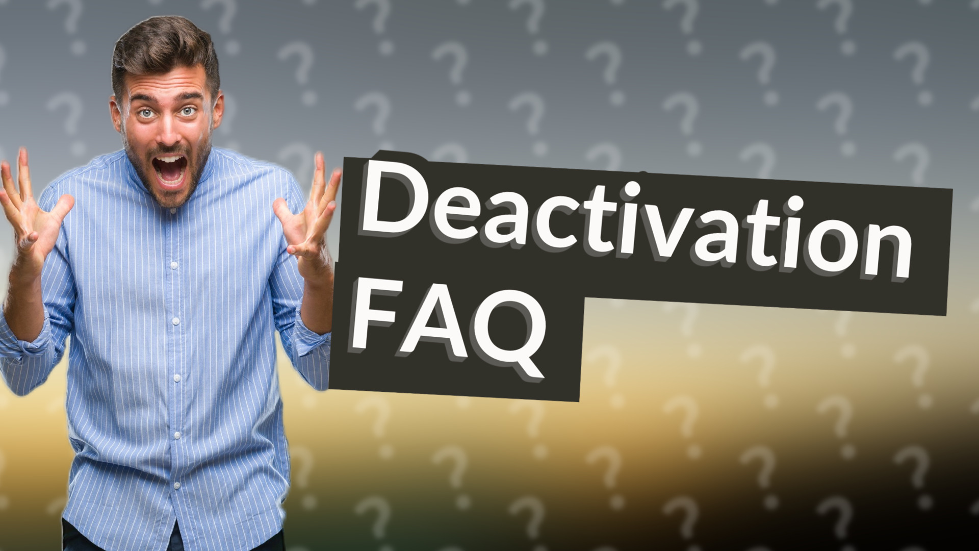 Deactivation FAQ