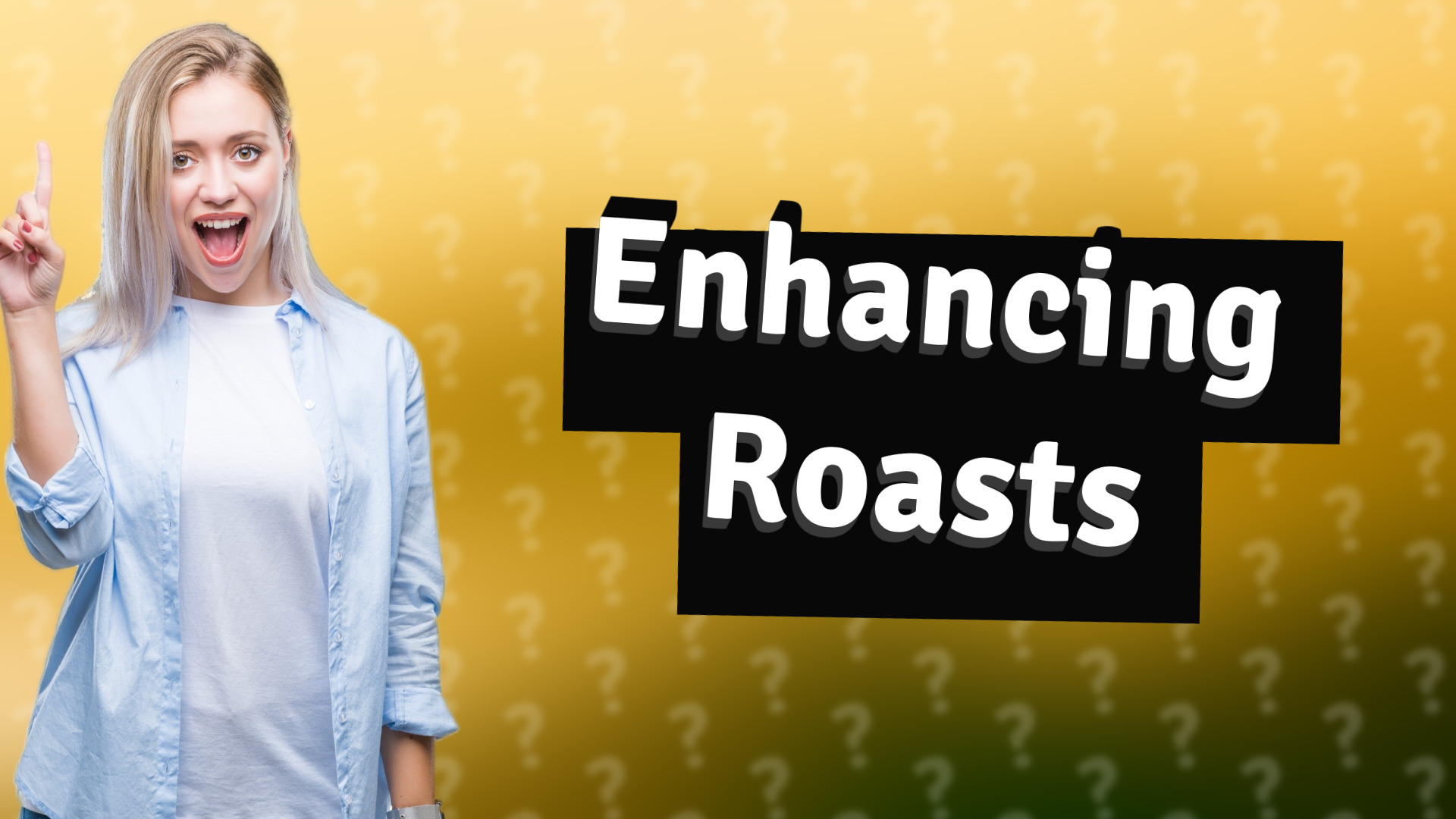 Enhancing Roasts