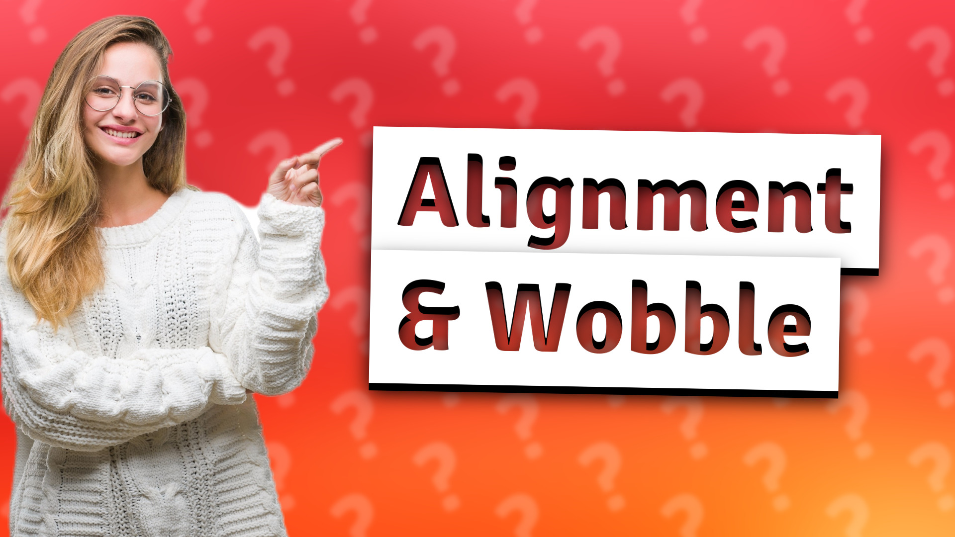 Alignment & Wobble