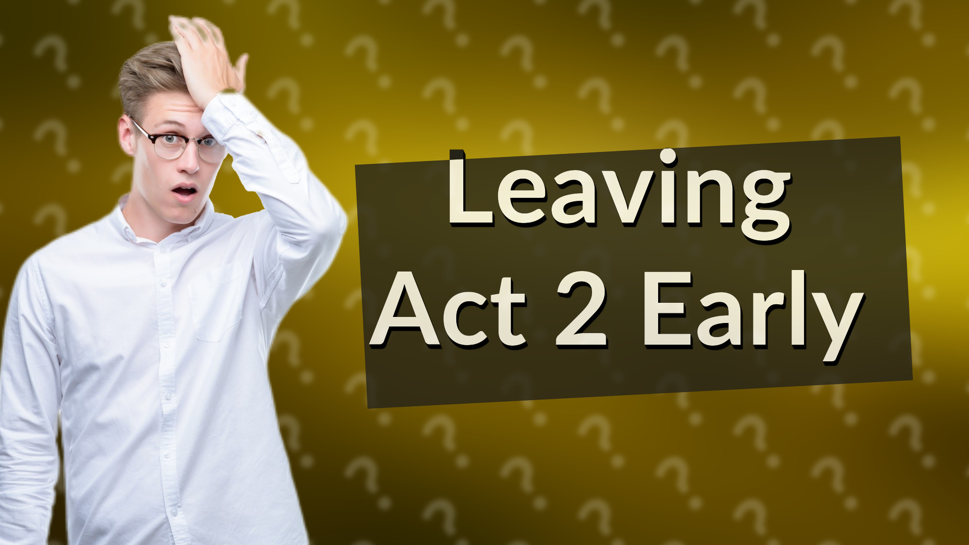 Leaving Act 2 Early