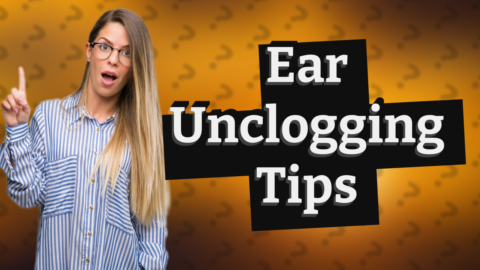 Ear Unclogging Tips