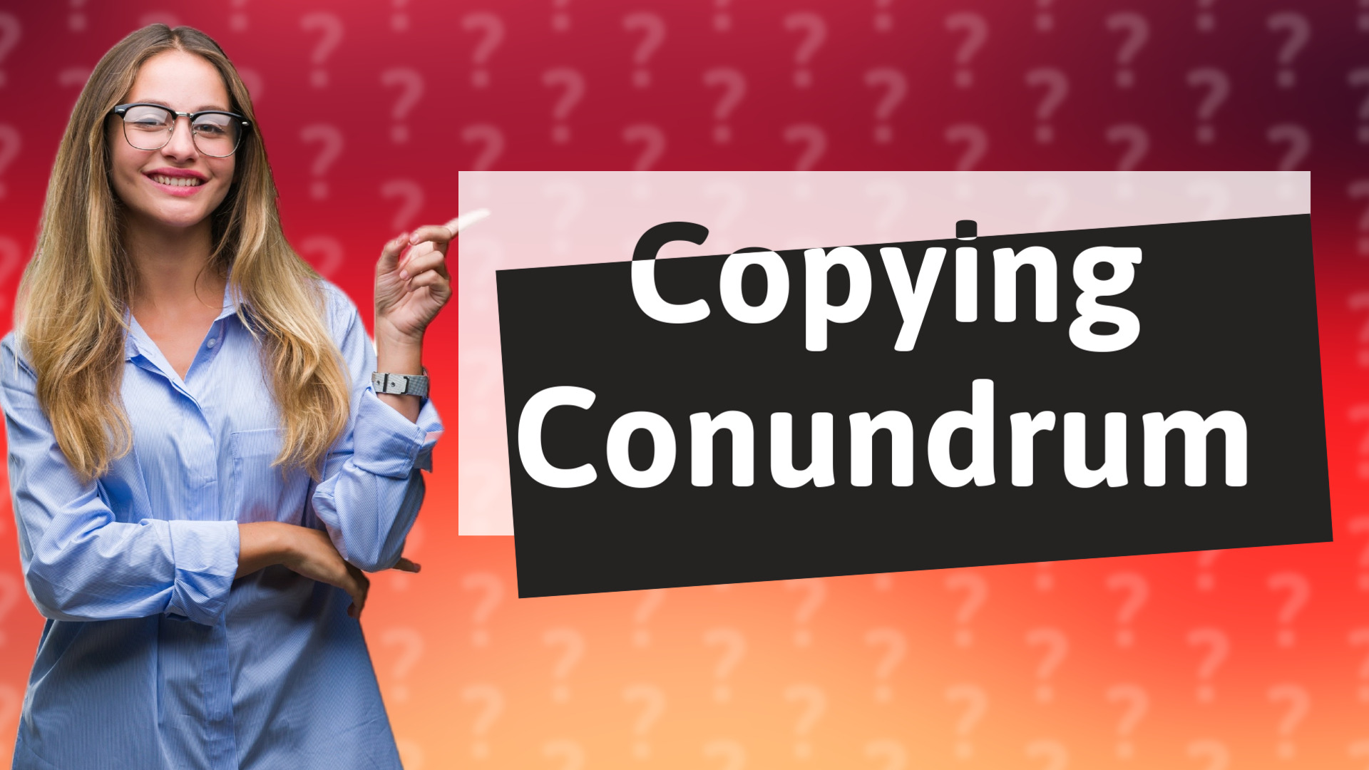 Copying Conundrum