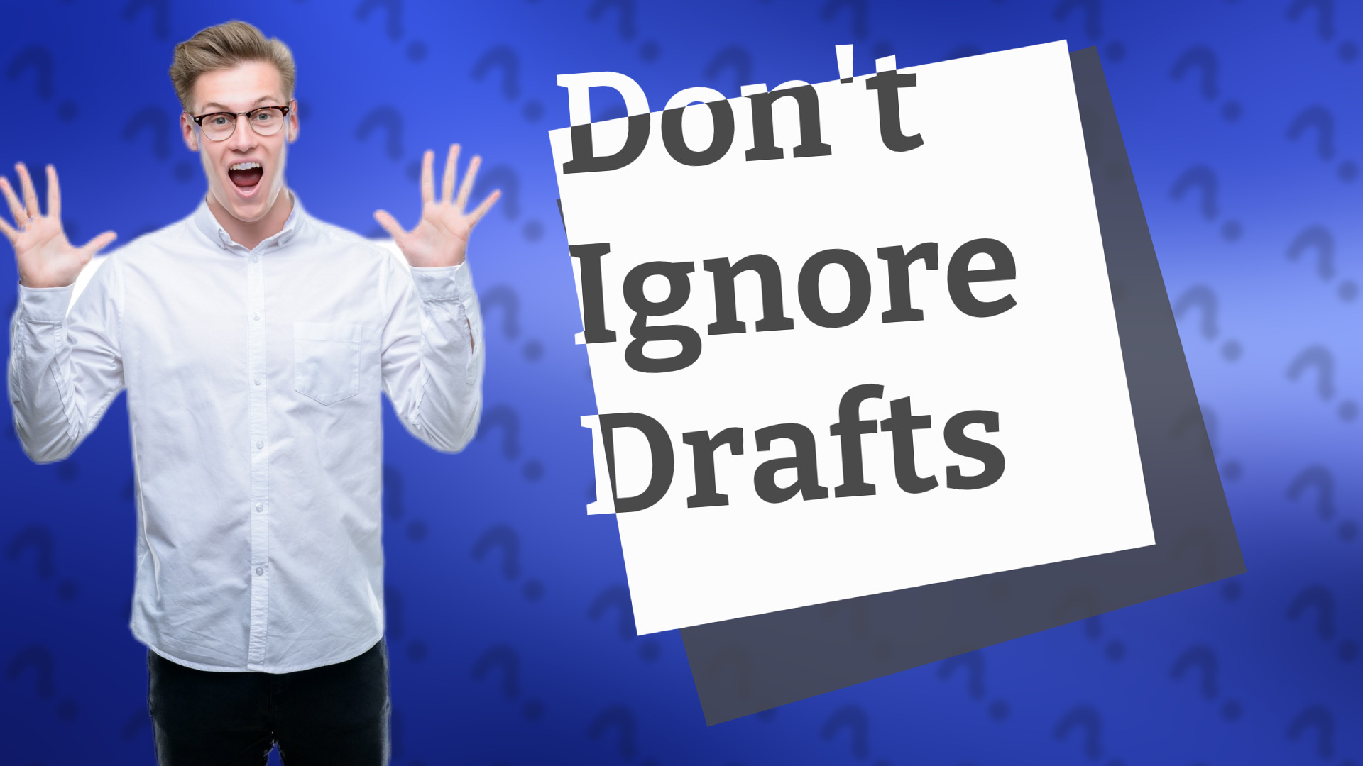Don't Ignore Drafts