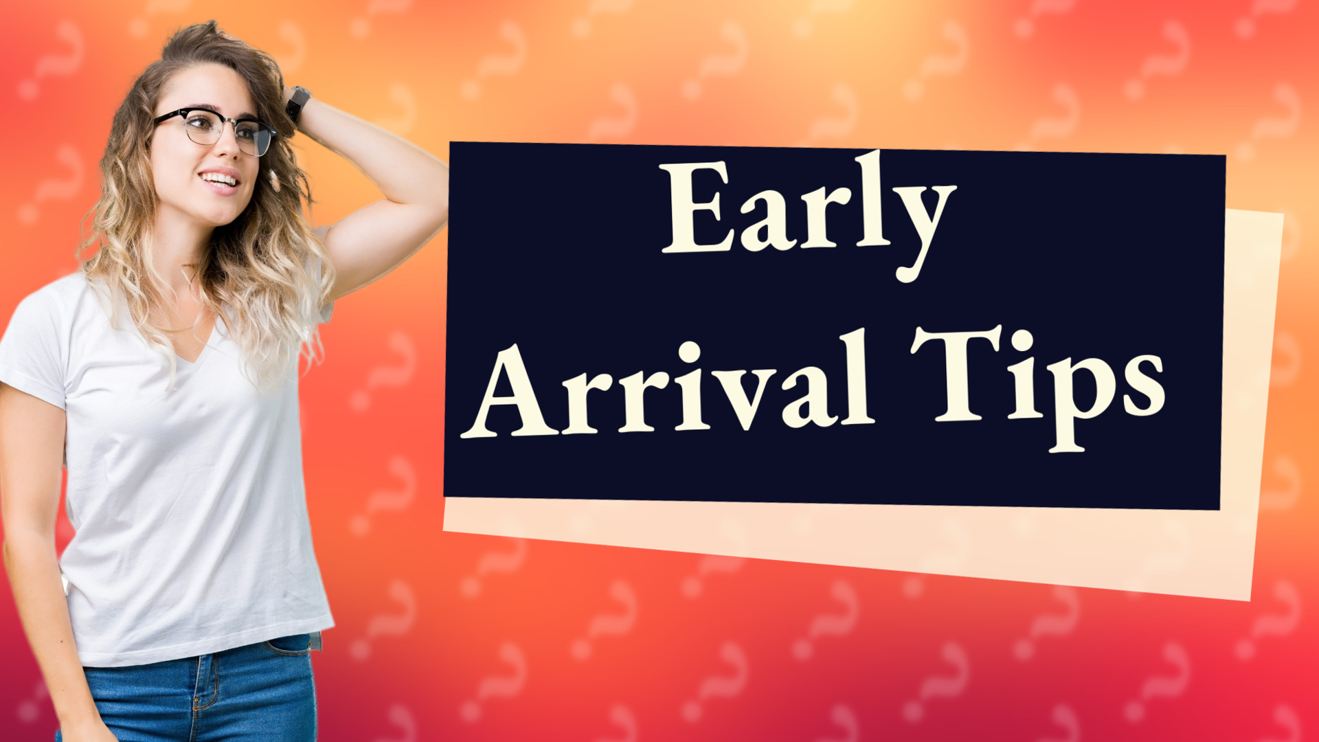 Early Arrival Tips