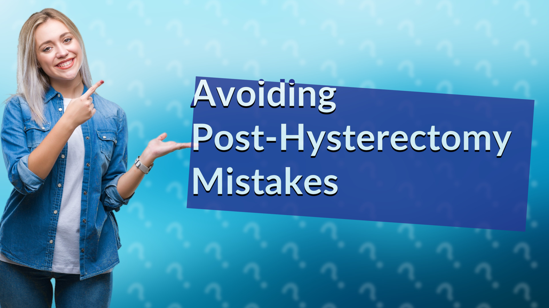 Avoiding Post-Hysterectomy Mistakes