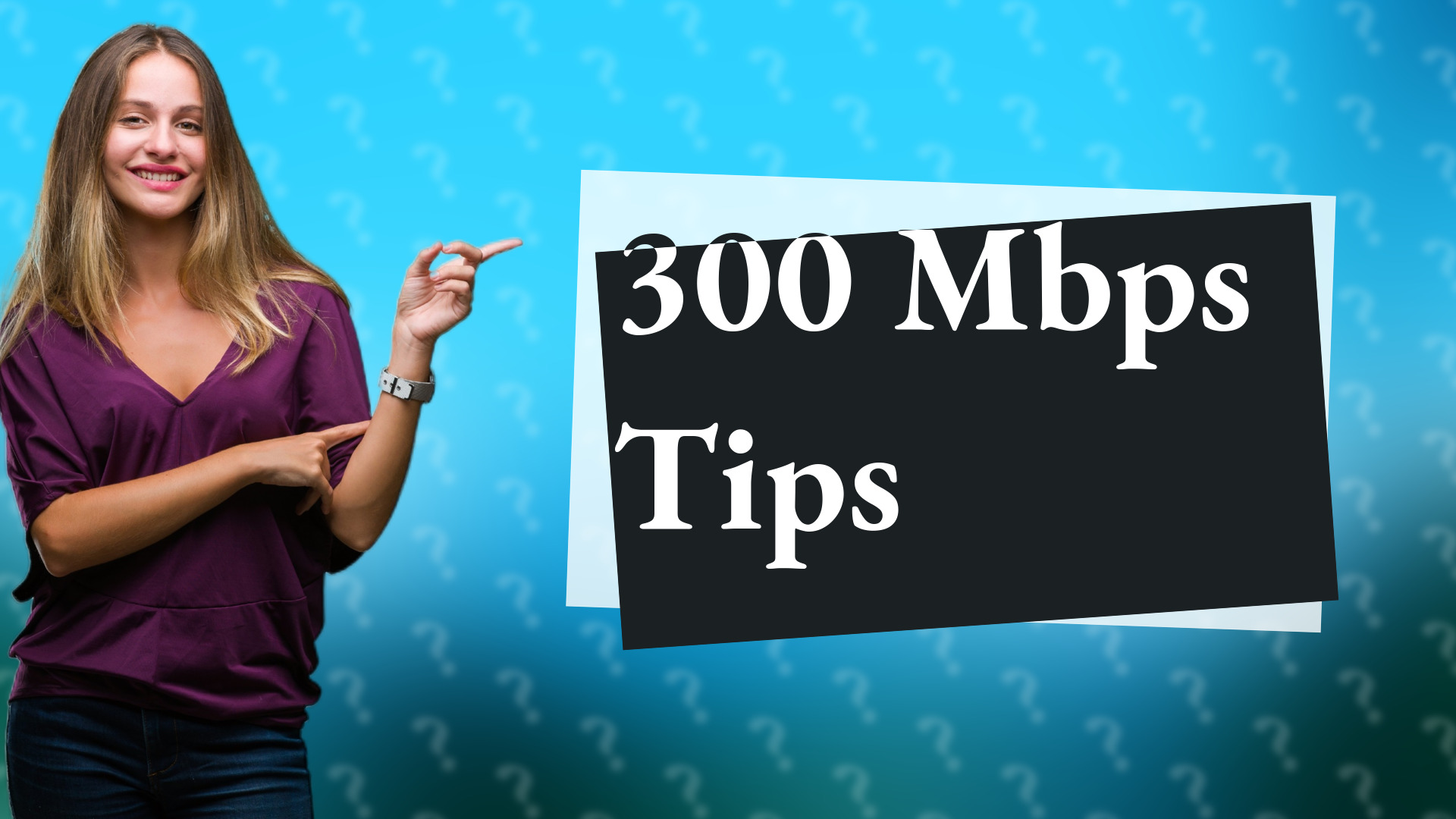 300 Mbps Tips