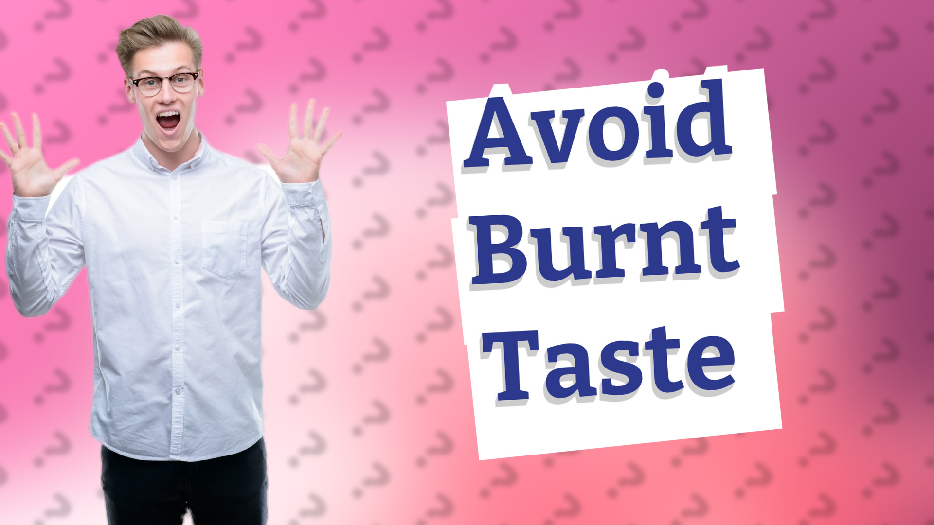 Avoid Burnt Taste
