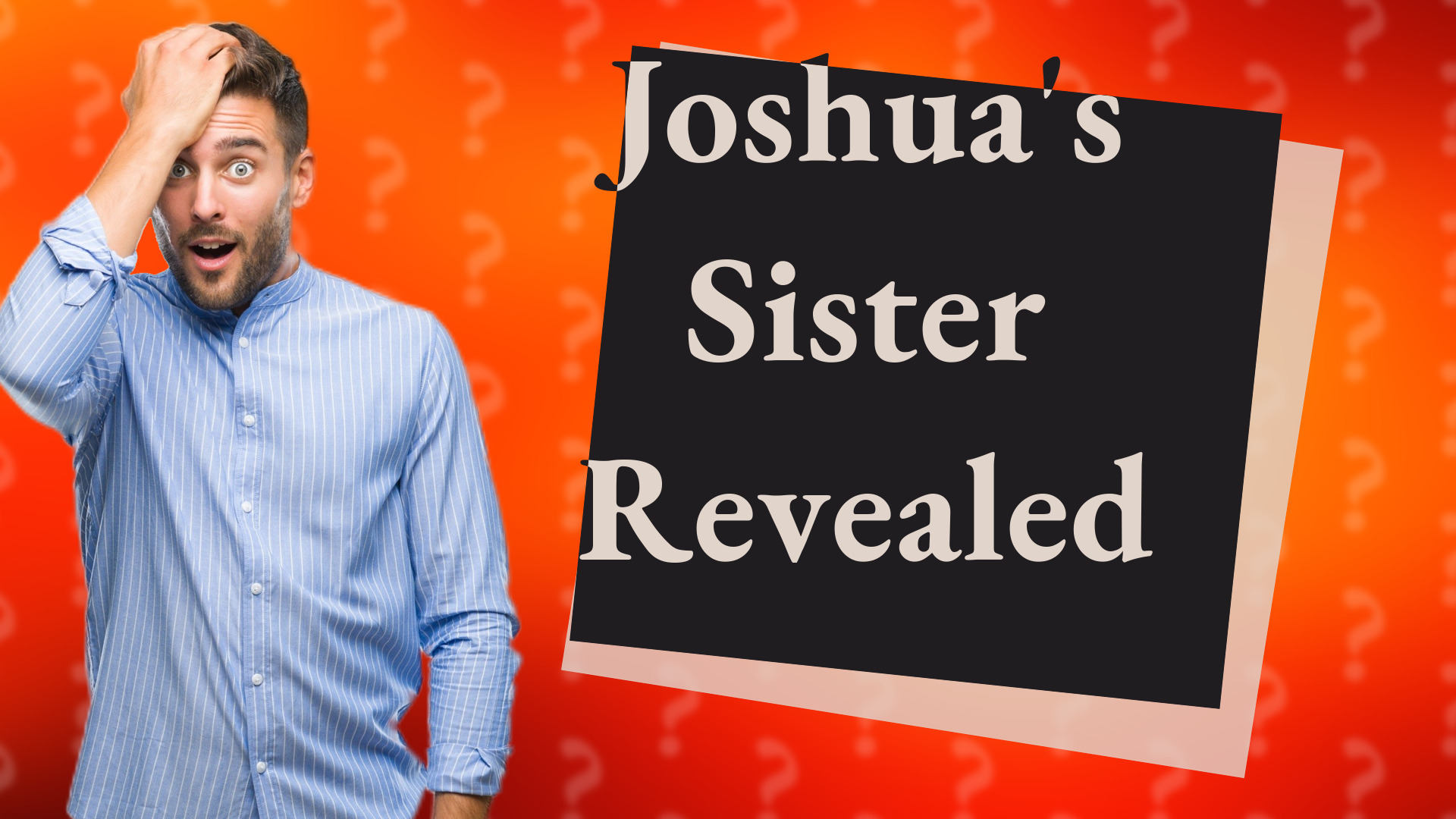 Joshua's Sister Revealed