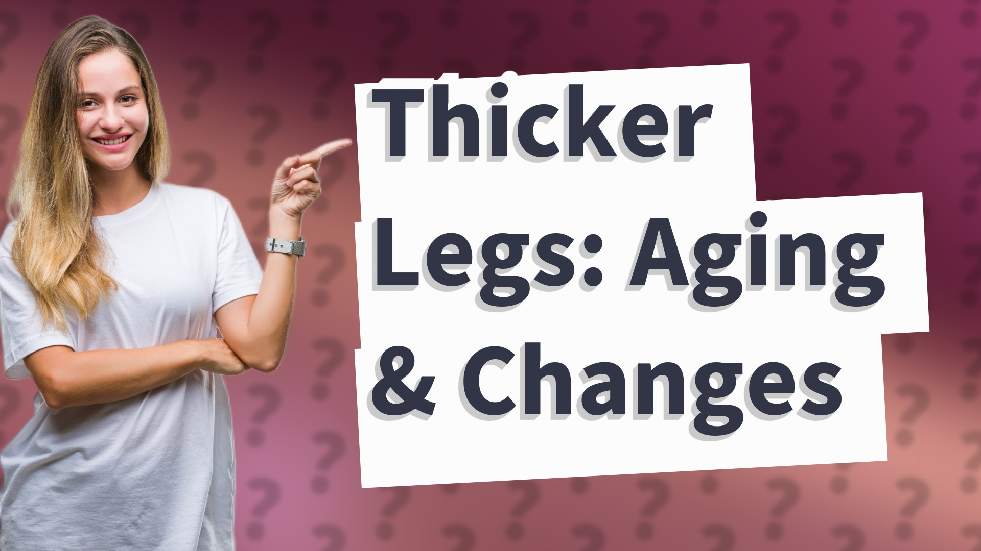 Thicker Legs: Aging & Changes