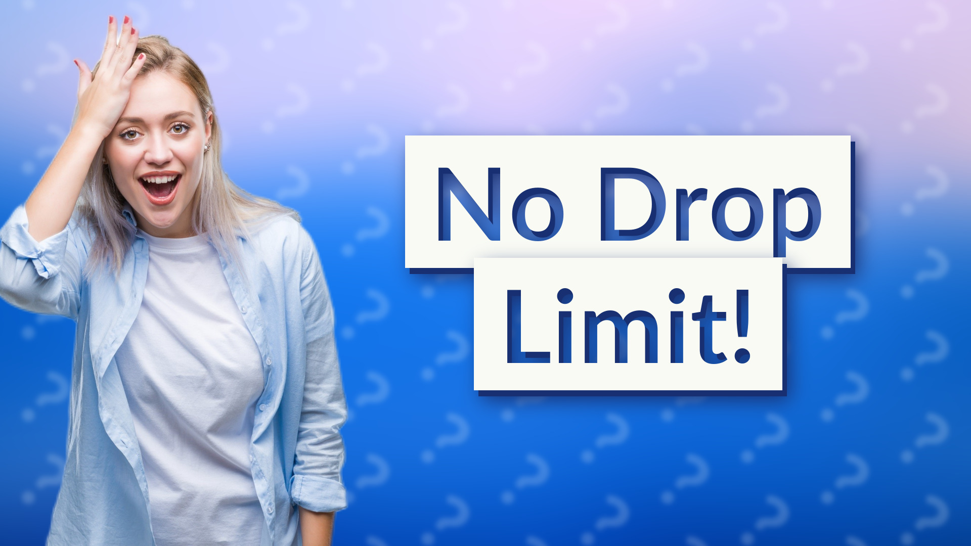 No Drop Limit!