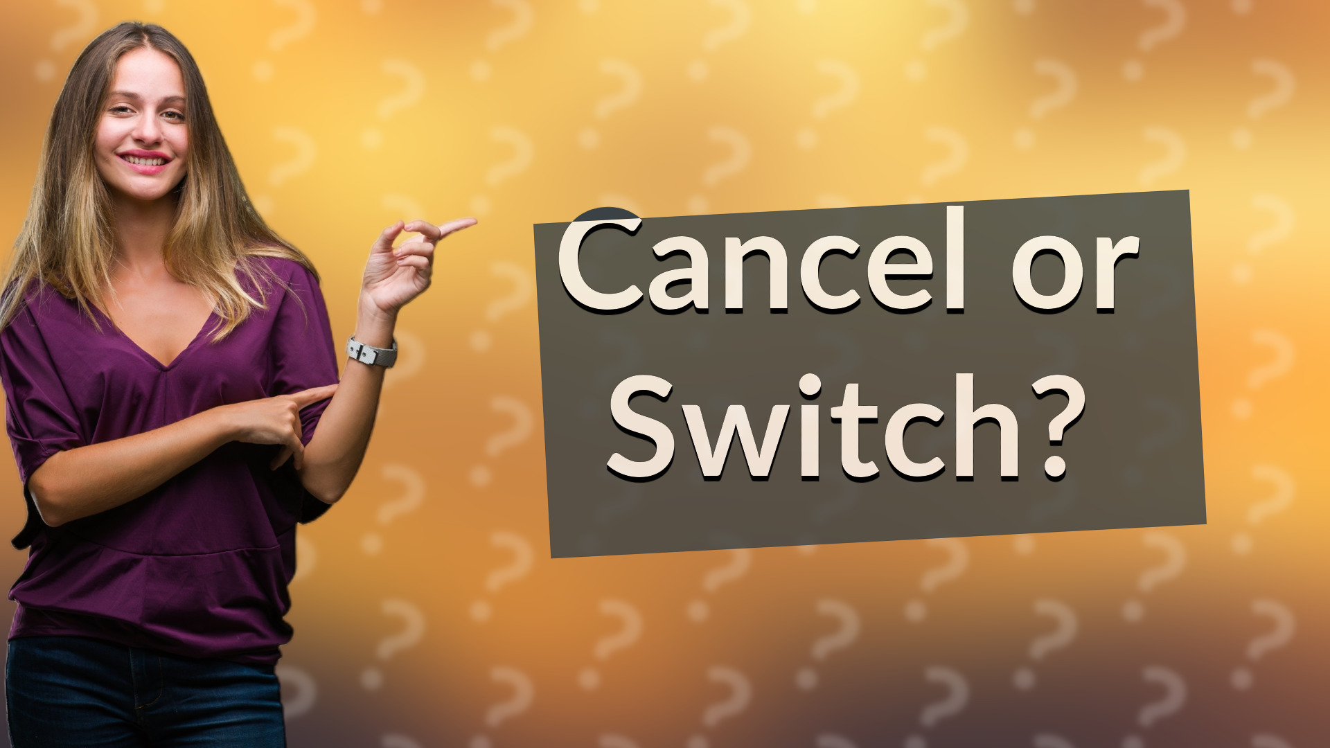 Cancel or Switch?
