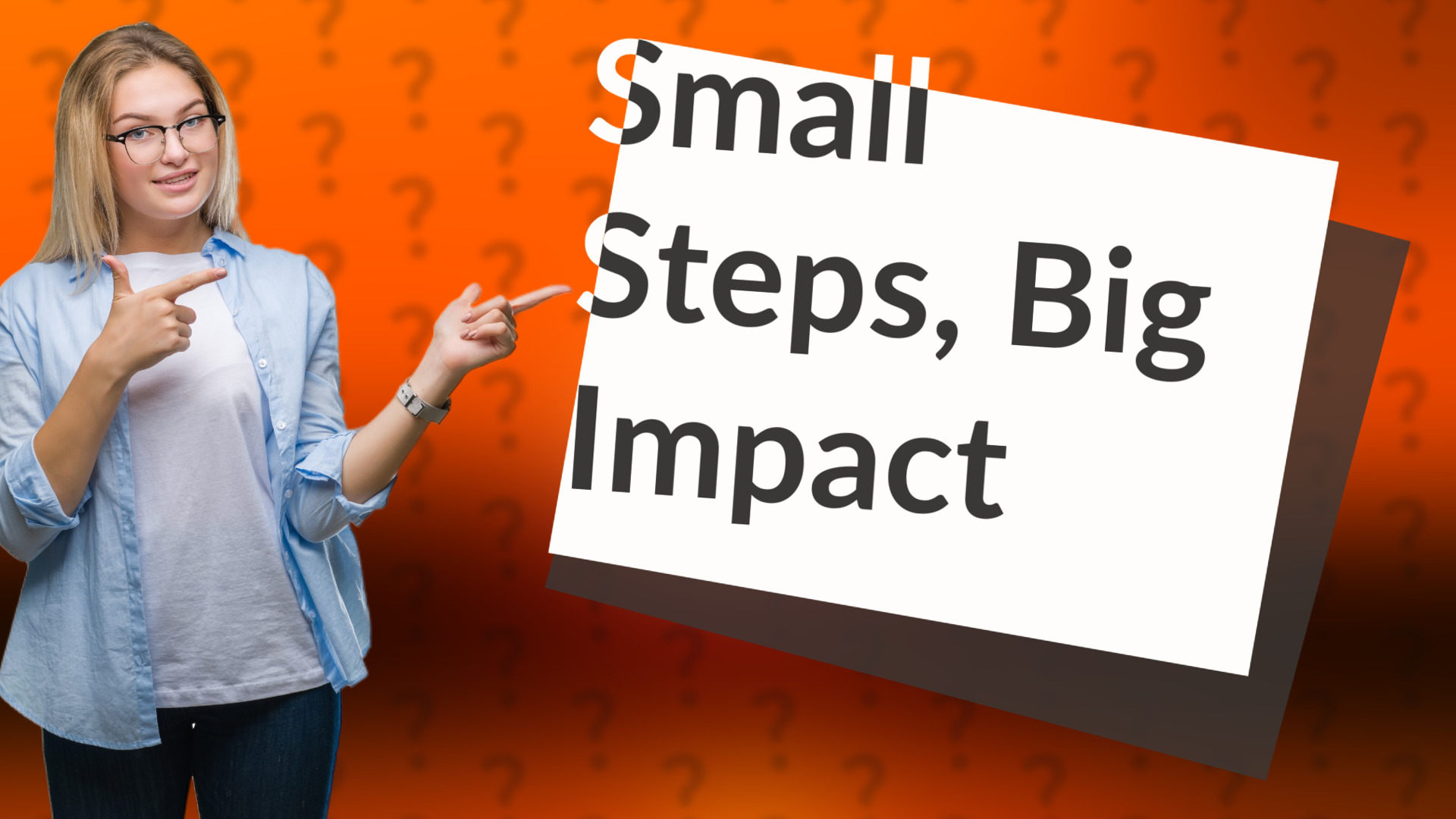 Small Steps, Big Impact