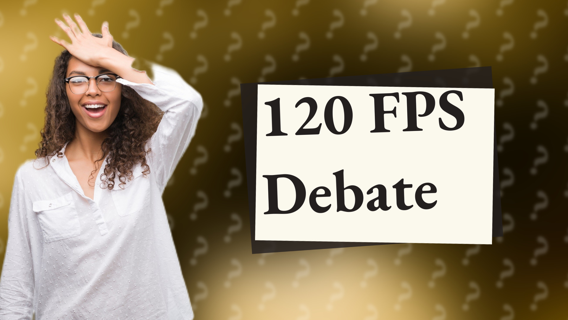 120 FPS Debate