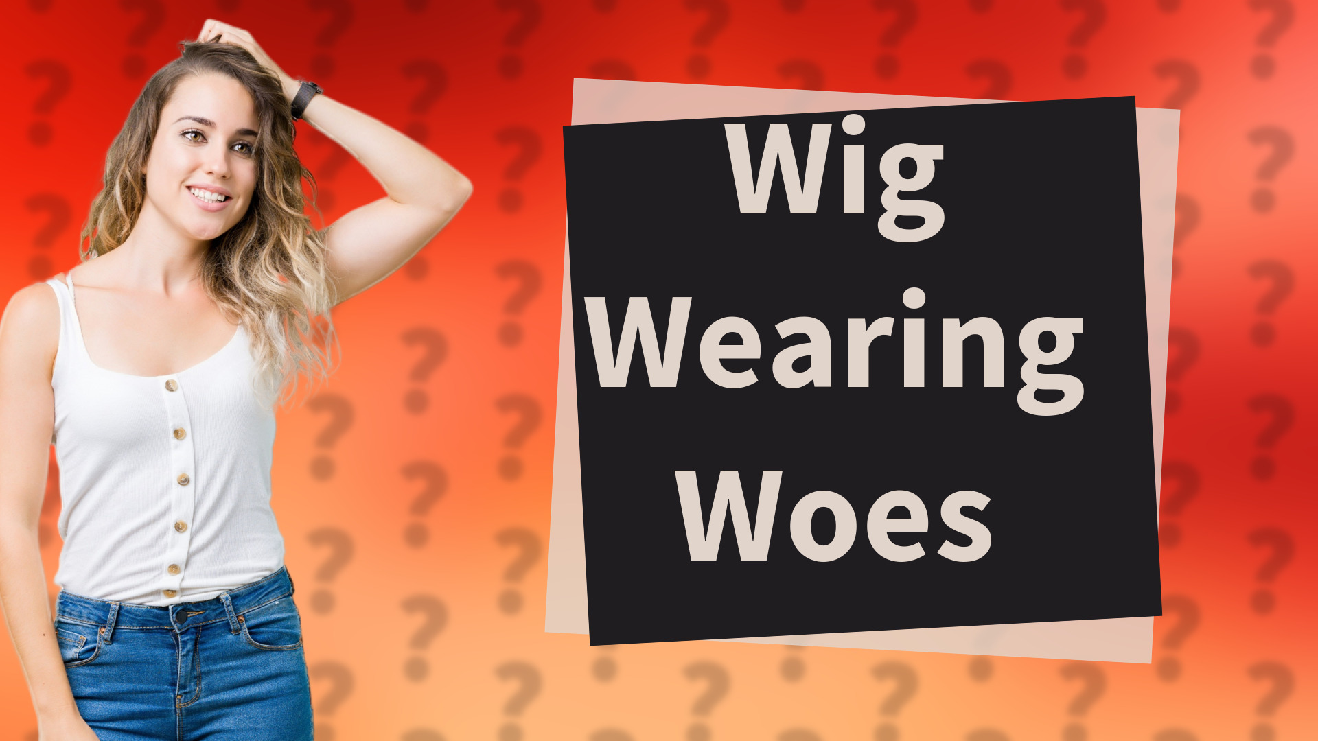 Wig Wearing Woes