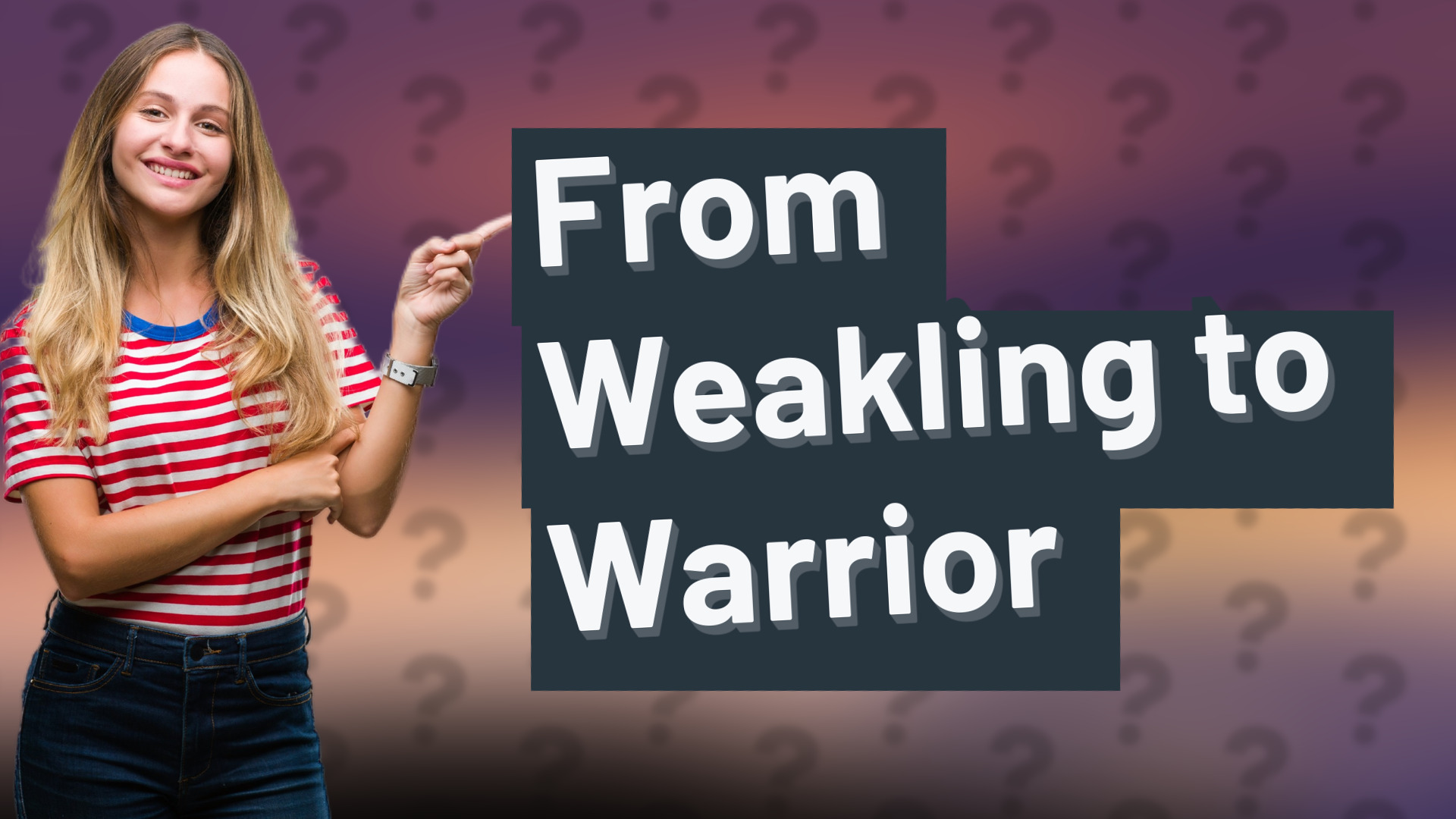 From Weakling to Warrior