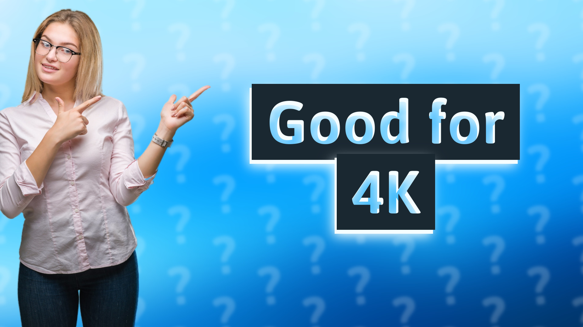 Good for 4K