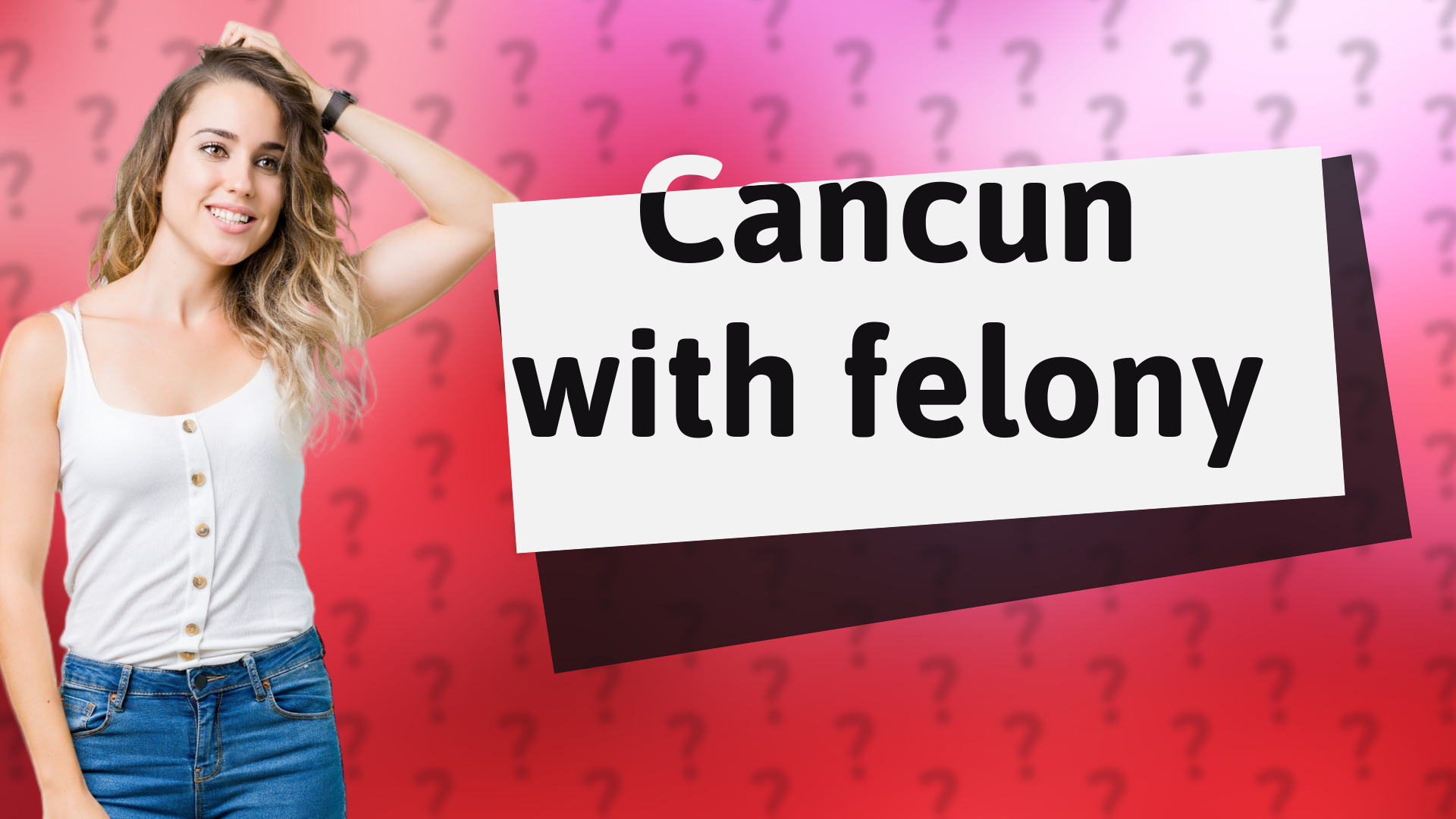 Cancun with felony