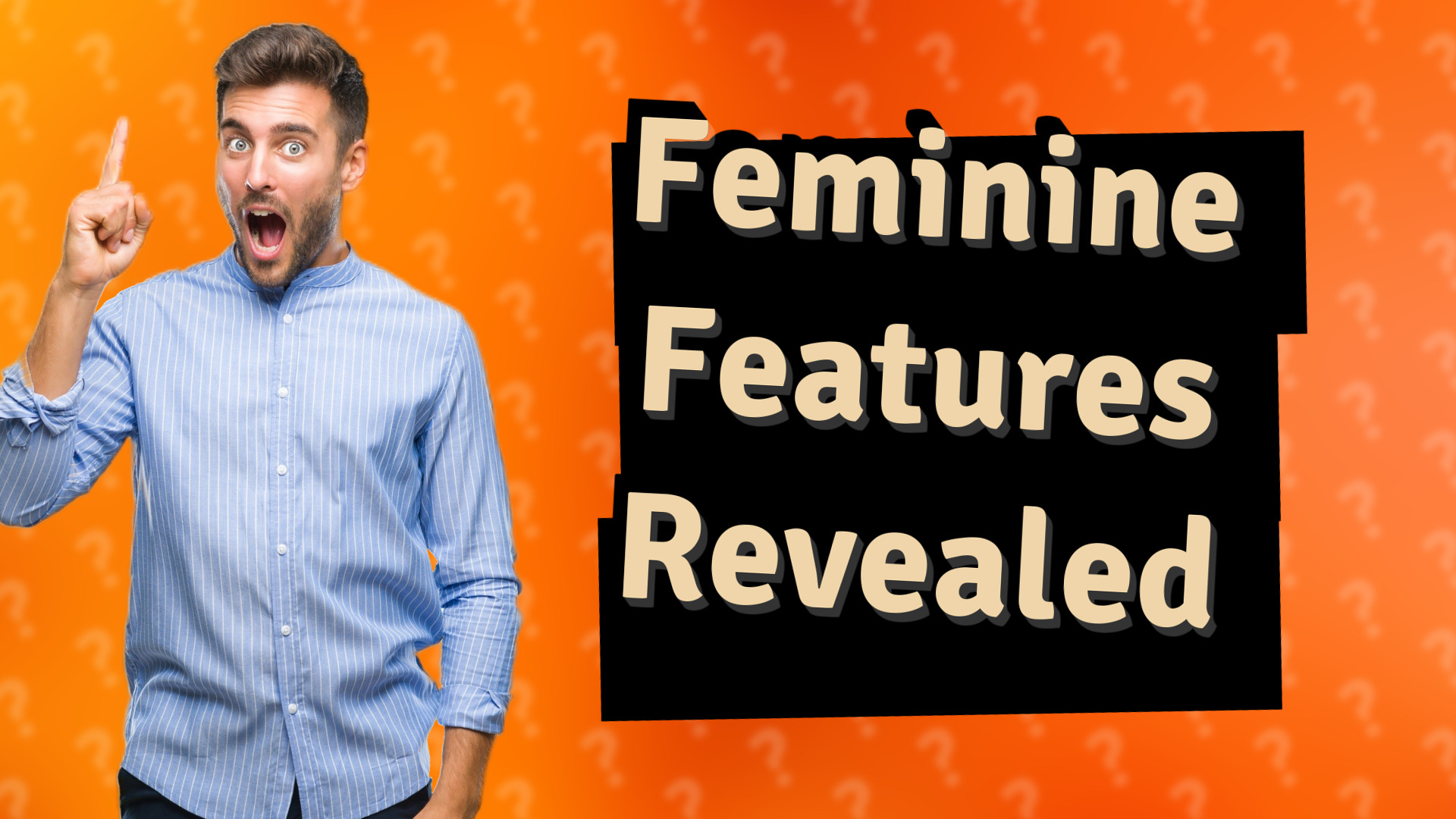 Feminine Features Revealed