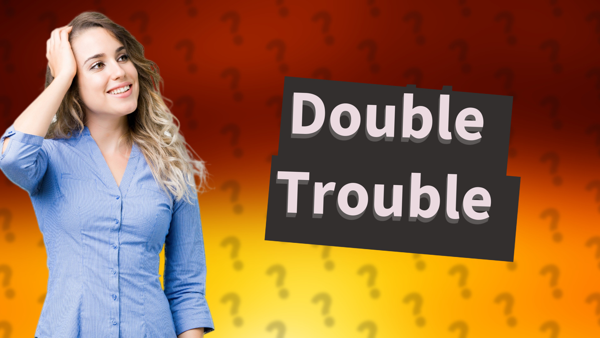 Double Trouble