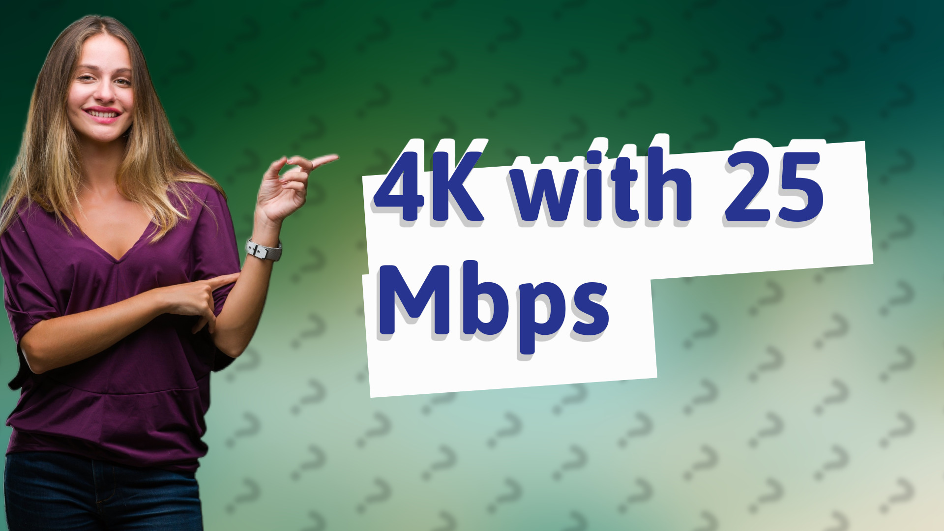 4K with 25 Mbps