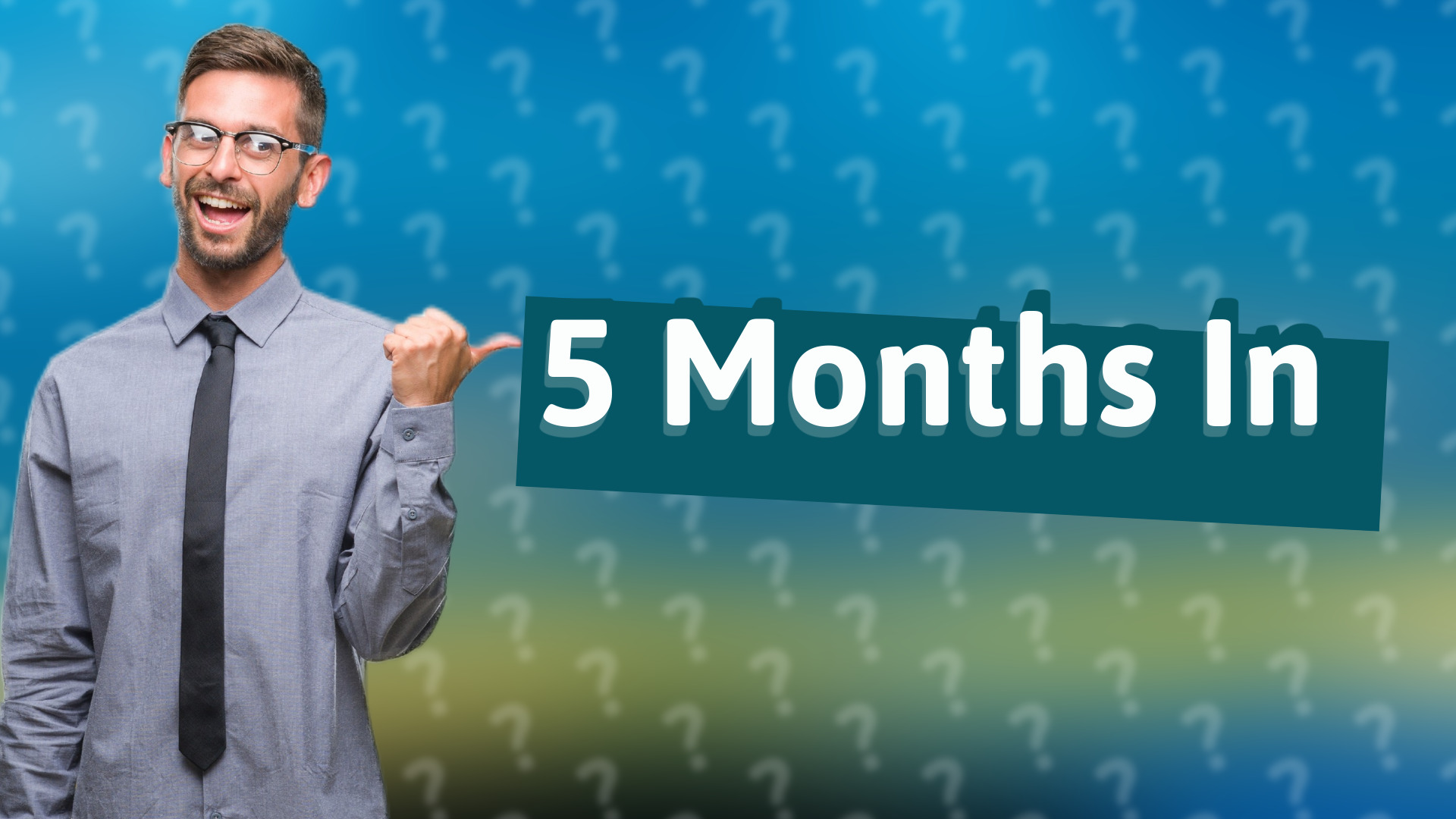 5 Months In