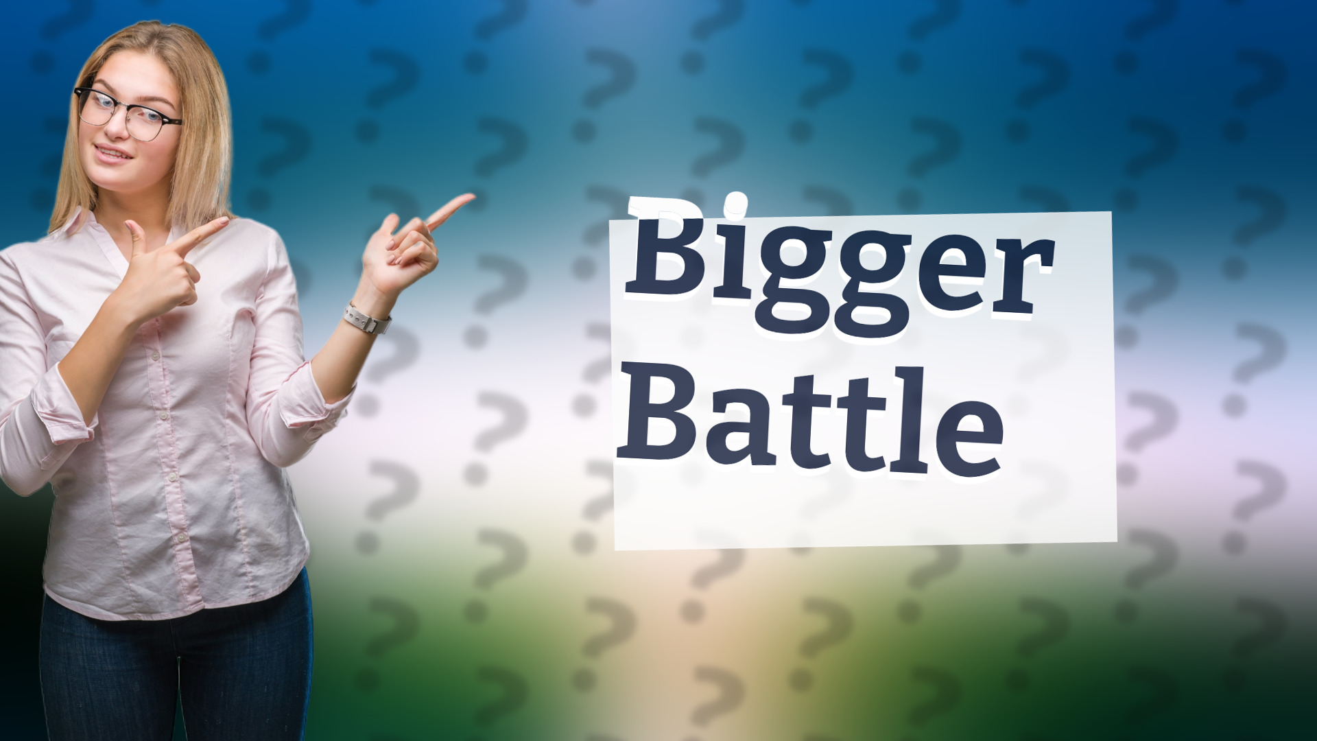 Bigger Battle