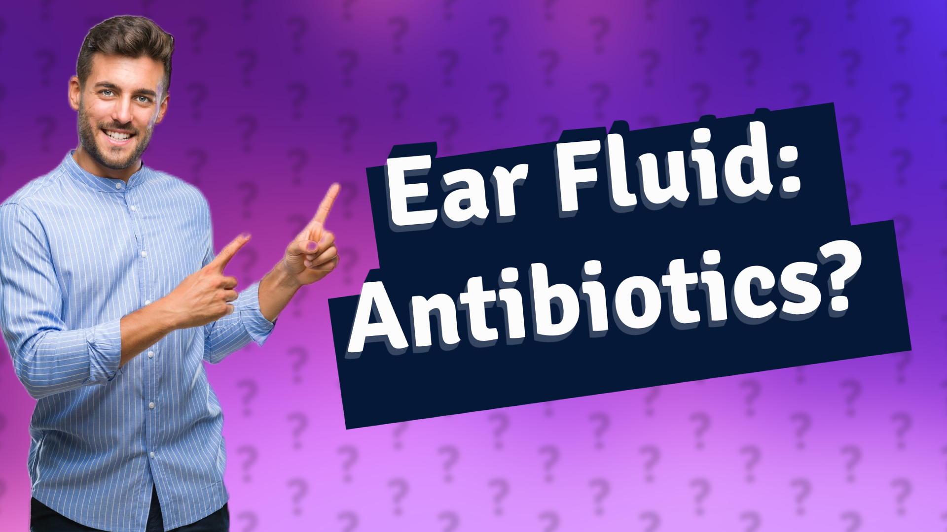 Ear Fluid: Antibiotics?